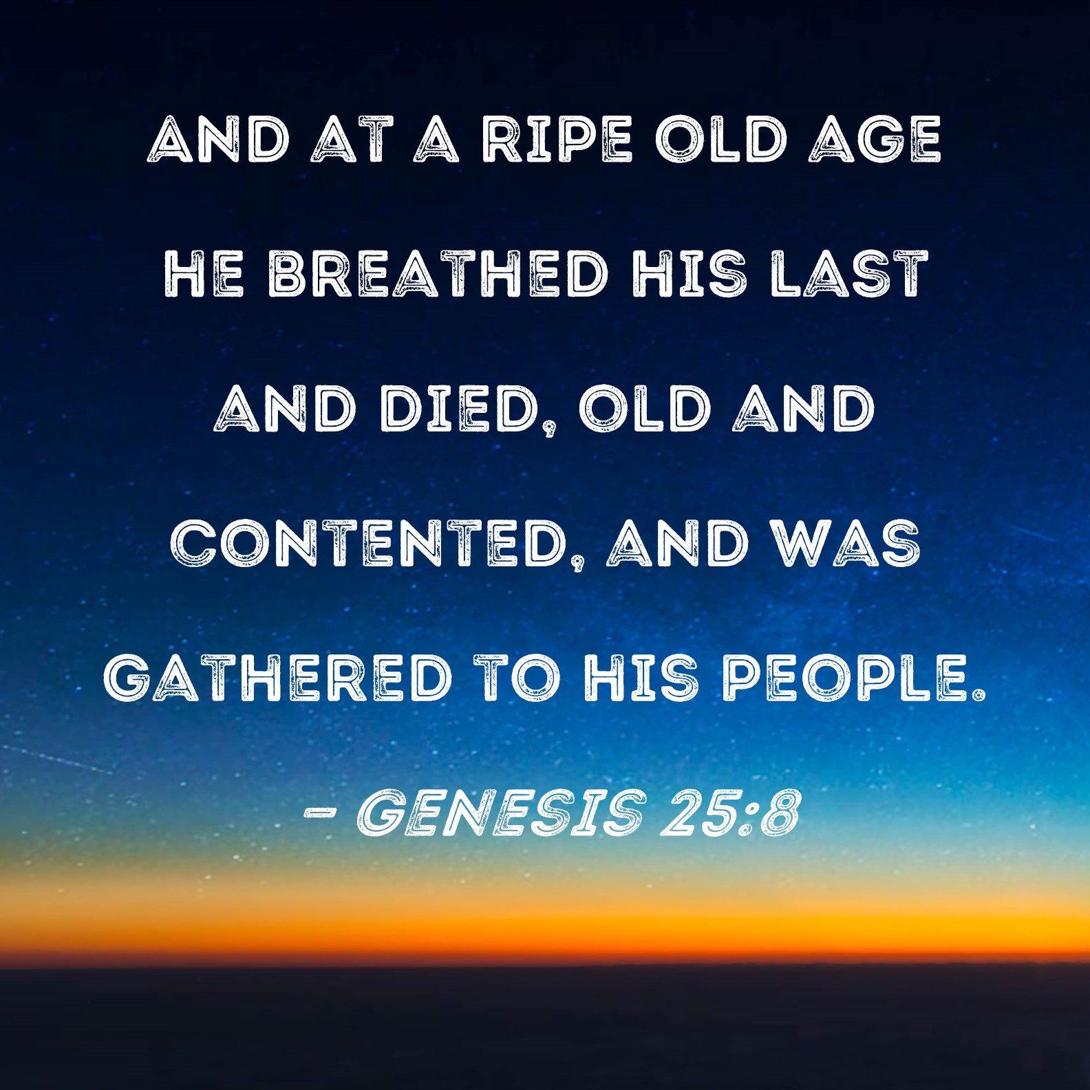 Genesis 25 8 And At A Ripe Old Age He Breathed His Last And Died Old 