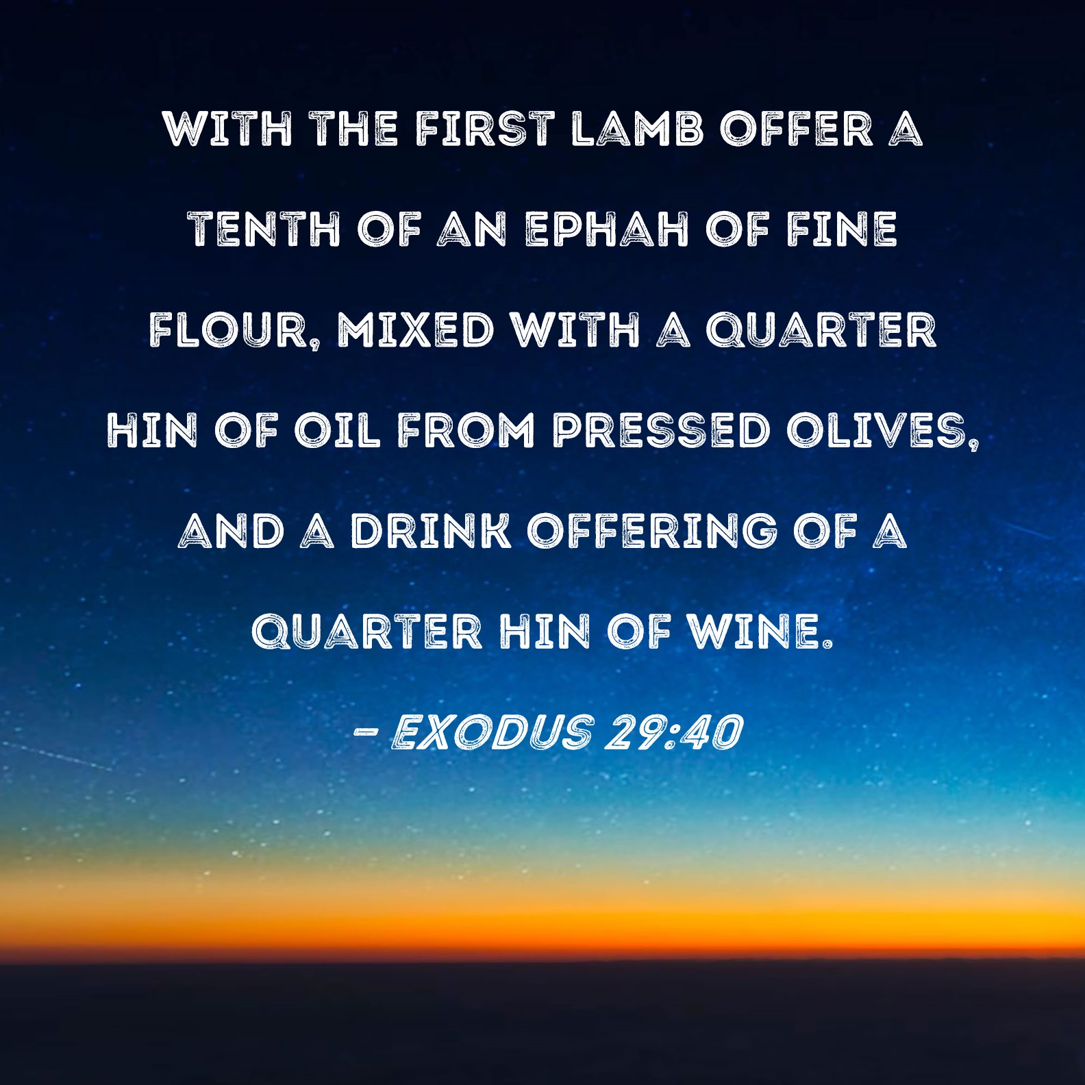 Creep mode Opgive Exodus 29:40 With the first lamb offer a tenth of an ephah of fine flour,  mixed with a quarter hin of oil from pressed olives, and a drink offering  of a quarter