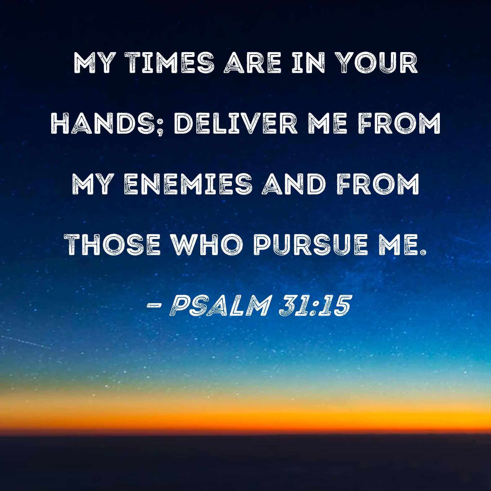 Psalm 31 15 My Times Are In Your Hands Deliver Me From My Enemies And 