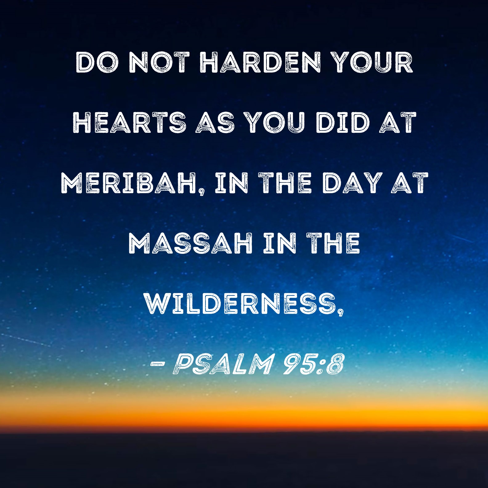 Psalm 95 8 Do Not Harden Your Hearts As You Did At Meribah In The Day 