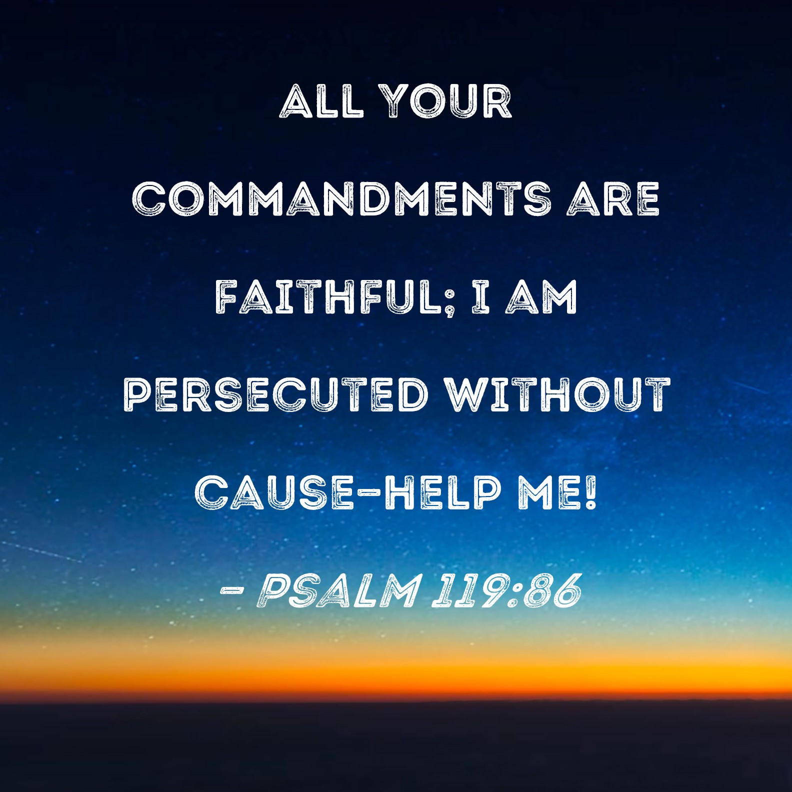 Psalm 119:86 All Your commandments are faithful; I am persecuted ...