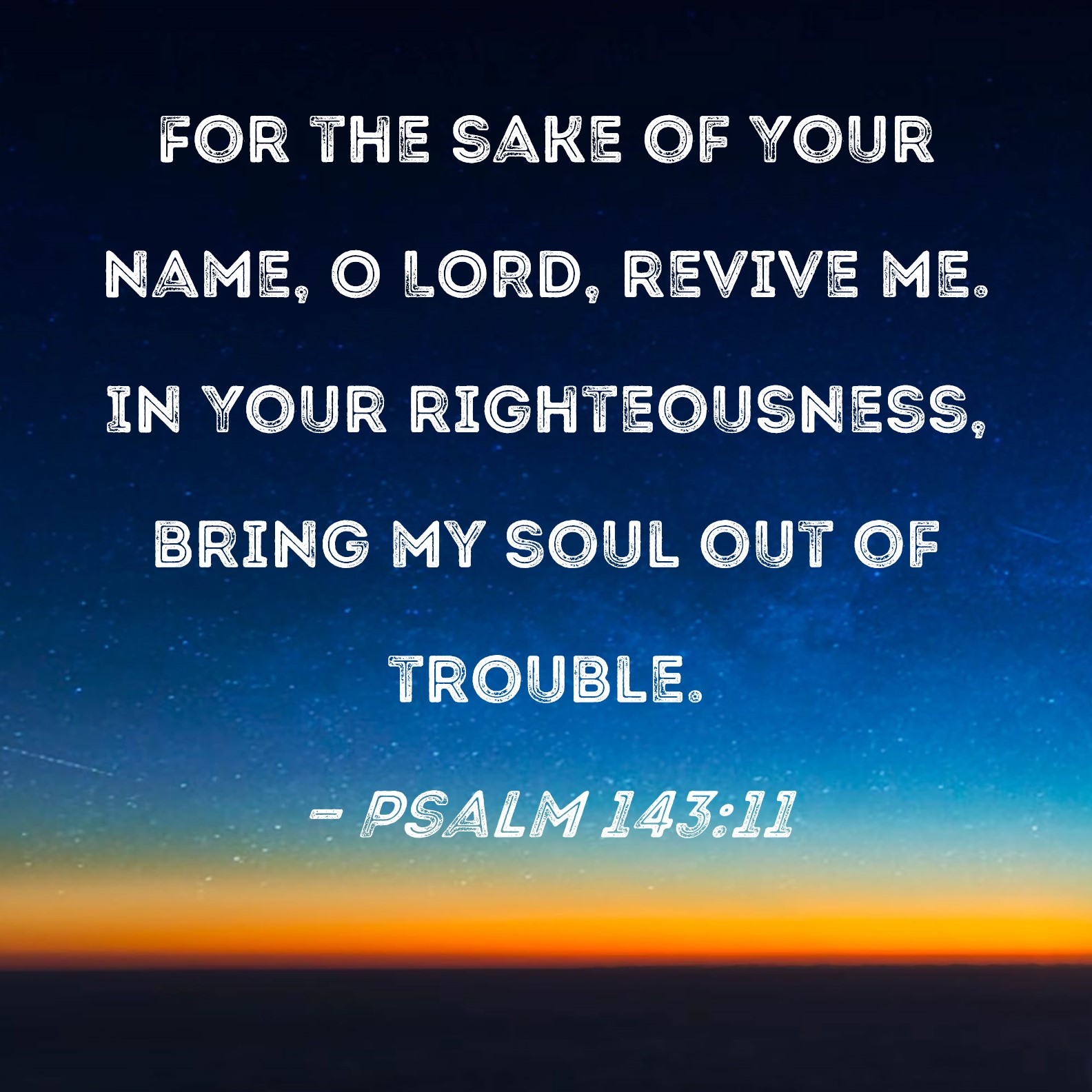 Psalm 143:11 For the sake of Your name, O LORD, revive me. In Your ...