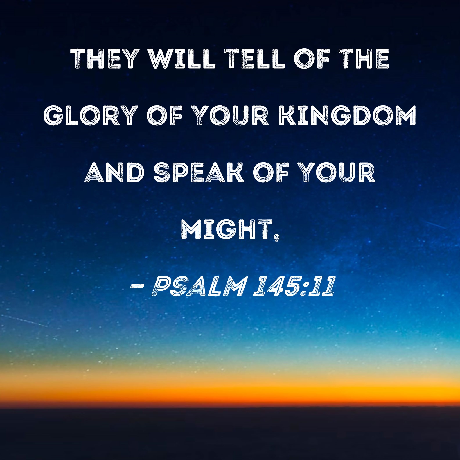 Psalm 145:11 They will tell of the glory of Your kingdom and speak of ...
