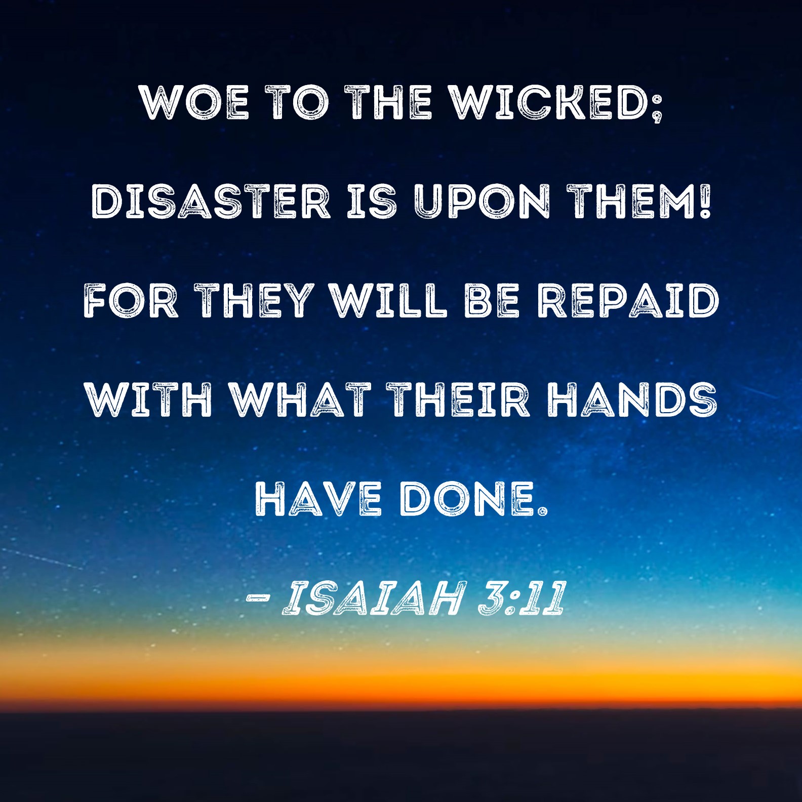 Isaiah 3 11 Woe To The Wicked Disaster Is Upon Them For They Will Be 