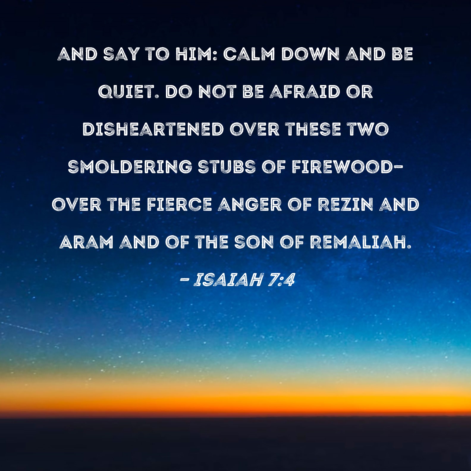 Isaiah 7 4 And Say To Him Calm Down And Be Quiet Do Not Be Afraid Or 