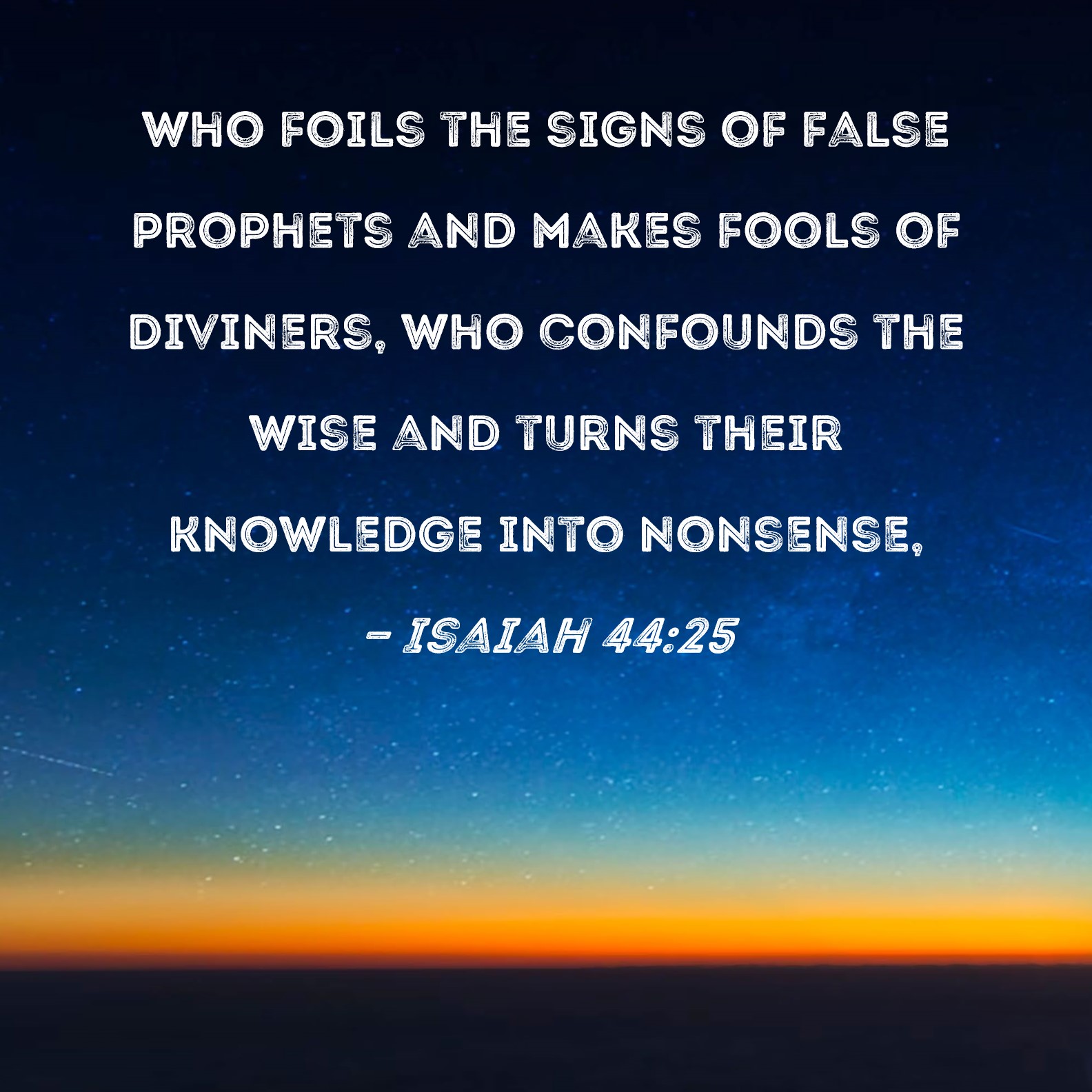 Isaiah 44:25 who foils the signs of false prophets and makes fools 