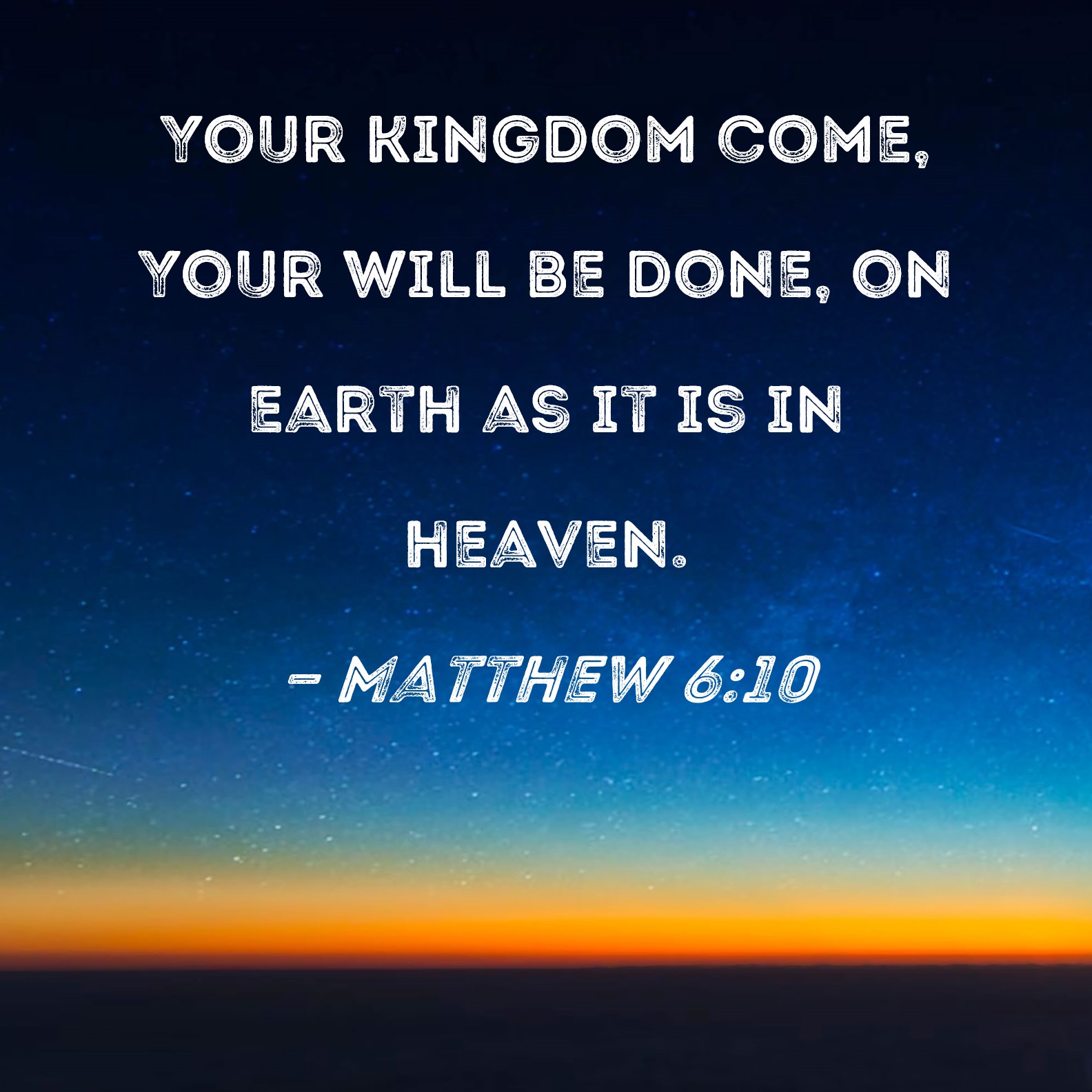 Matthew 6:10 Your kingdom come, Your will be done, on earth as it is in ...