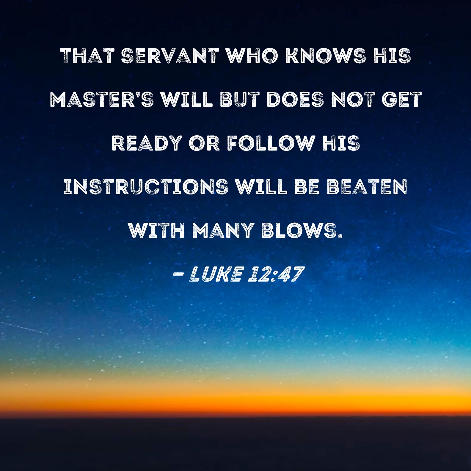 Luke 12 47 That Servant Who Knows His Master s Will But Does Not Get 