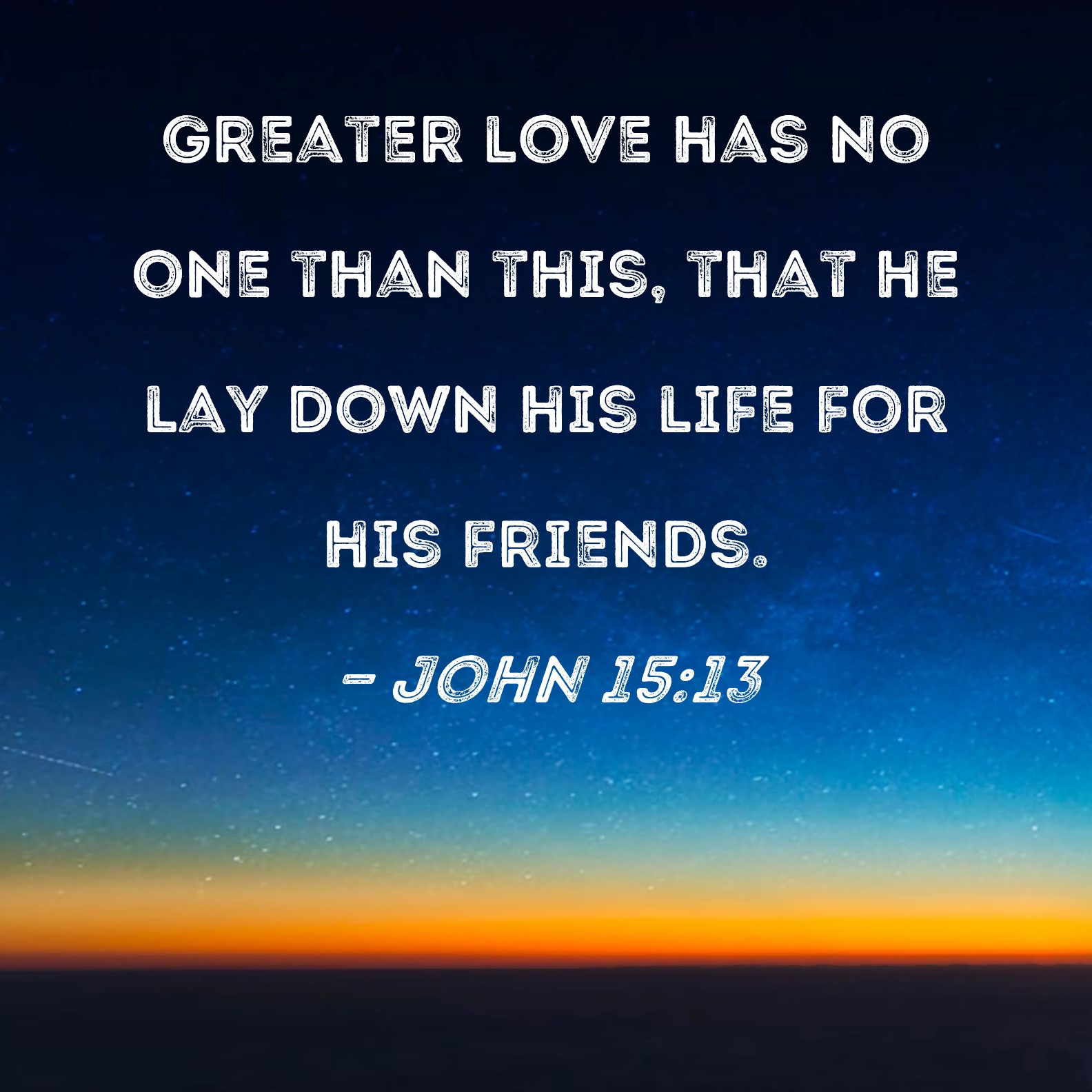 John 15 13 Greater Love Has No One Than This That He Lay Down His Life 