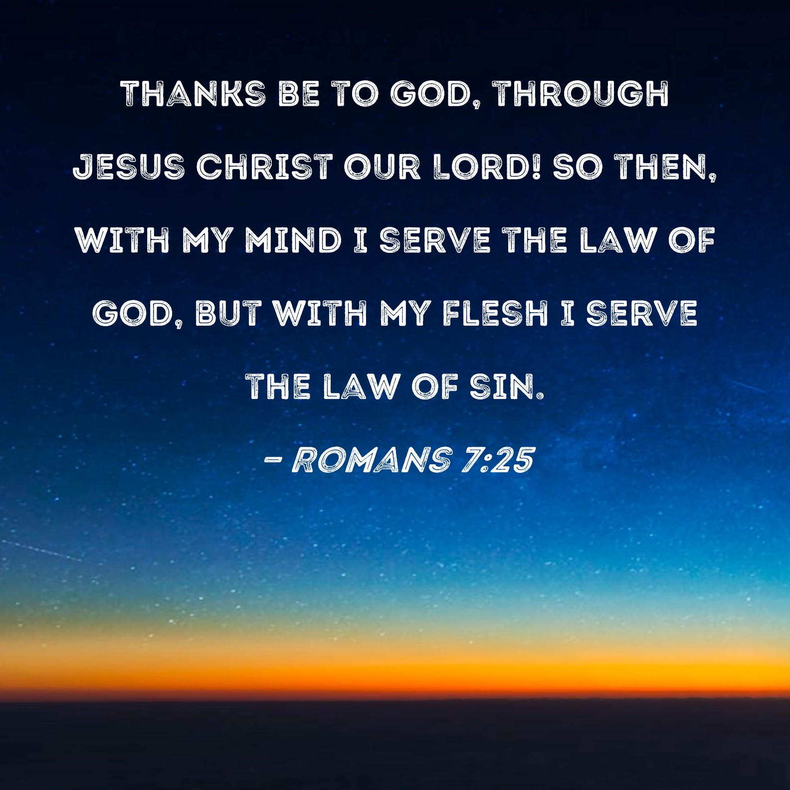 Romans 7 25 Thanks Be To God Through Jesus Christ Our Lord So Then 