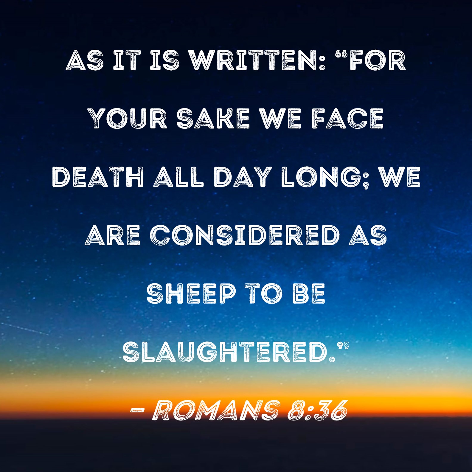 Romans 8 36 As It Is Written For Your Sake We Face Death All Day Long 