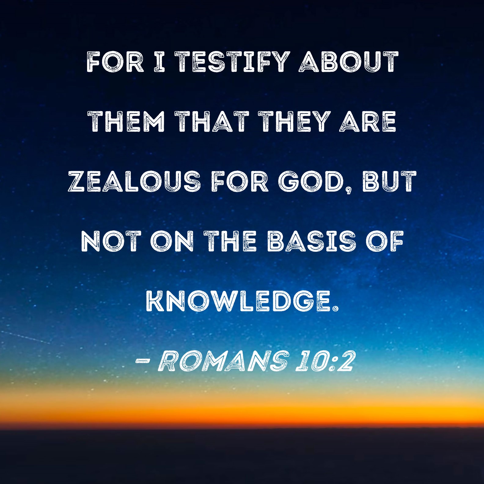 Romans 10 2 For I Testify About Them That They Are Zealous For God But 