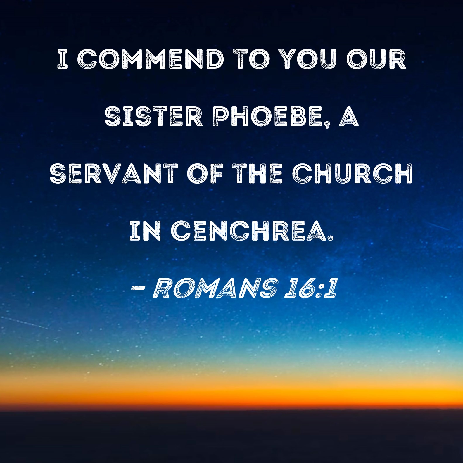 Romans 16 1 I Commend To You Our Sister Phoebe A Servant Of The Church 