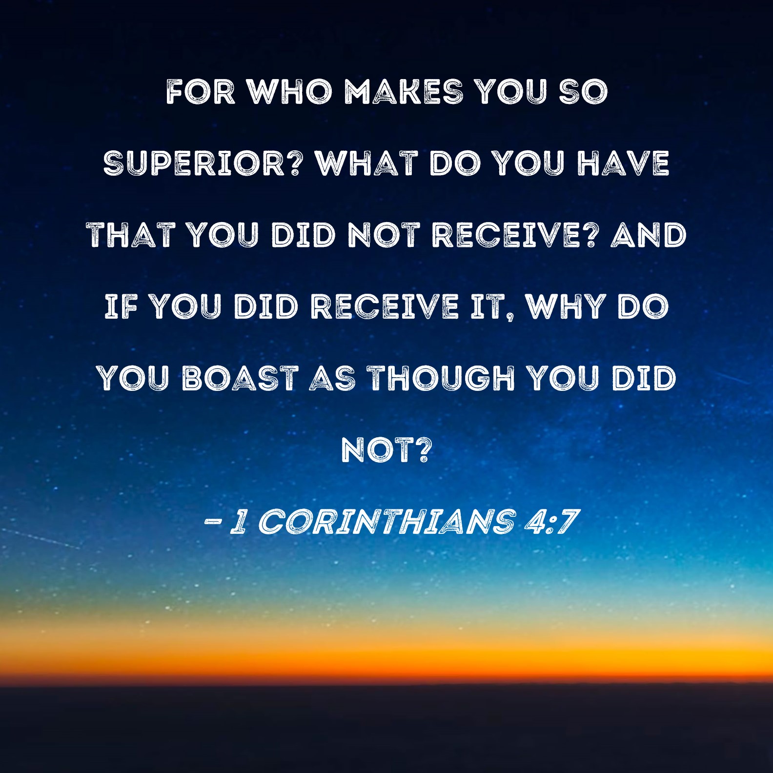 1 Corinthians 4 7 For Who Makes You So Superior What Do You Have That You Did Not Receive And 