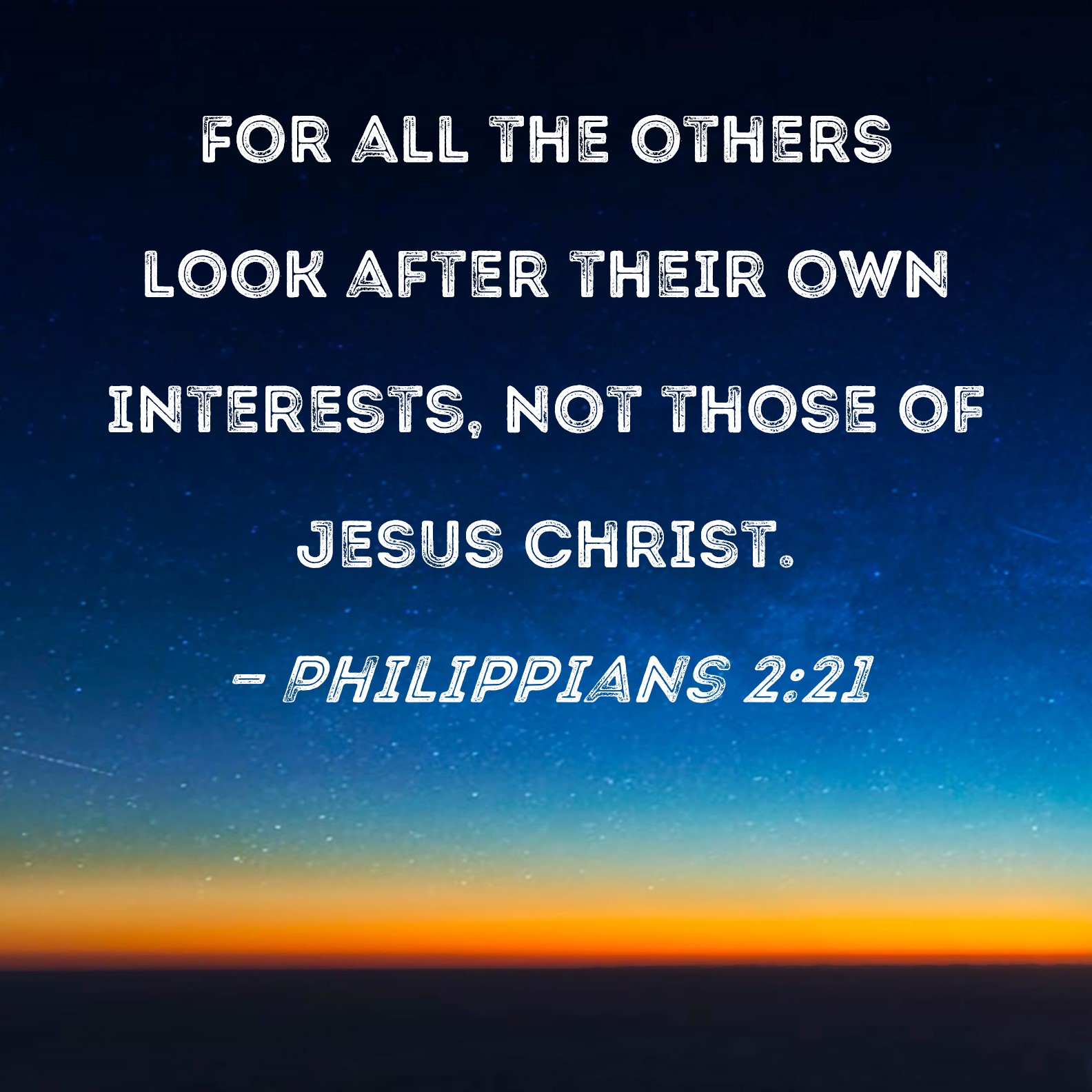 Philippians 2:21 For all the others look after their own interests