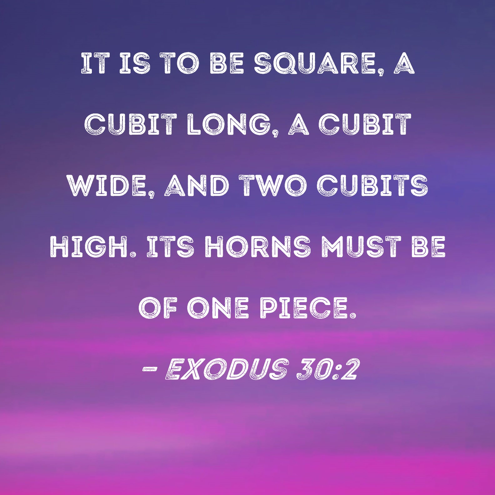 Exodus 30 2 It Is To Be Square A Cubit Long A Cubit Wide And Two 