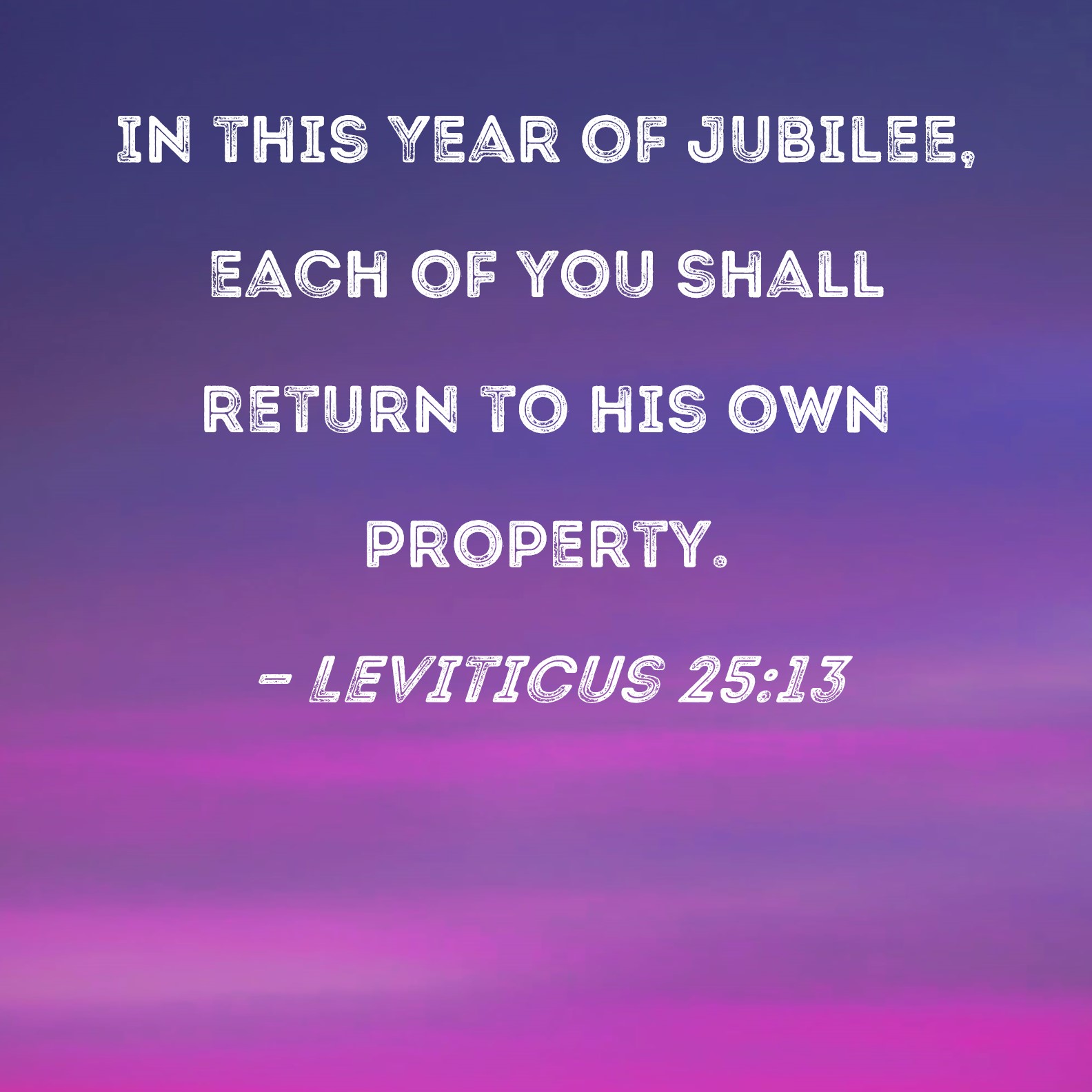 Leviticus 25 13 In This Year Of Jubilee Each Of You Shall Return To 