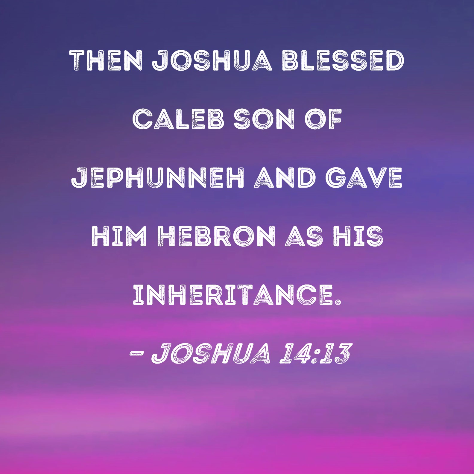 Joshua 14 13 Then Joshua Blessed Caleb Son Of Jephunneh And Gave Him 