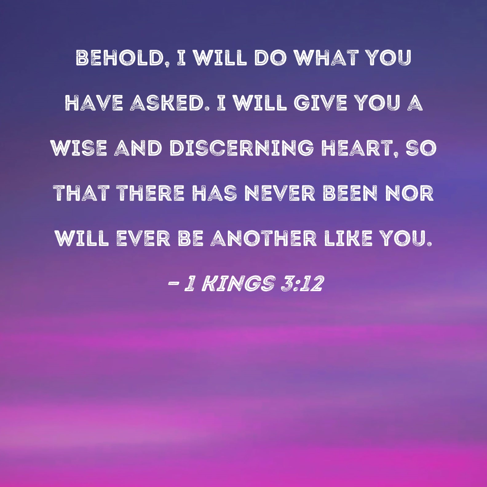 1 Kings 3 12 Behold I Will Do What You Have Asked I Will Give You A 