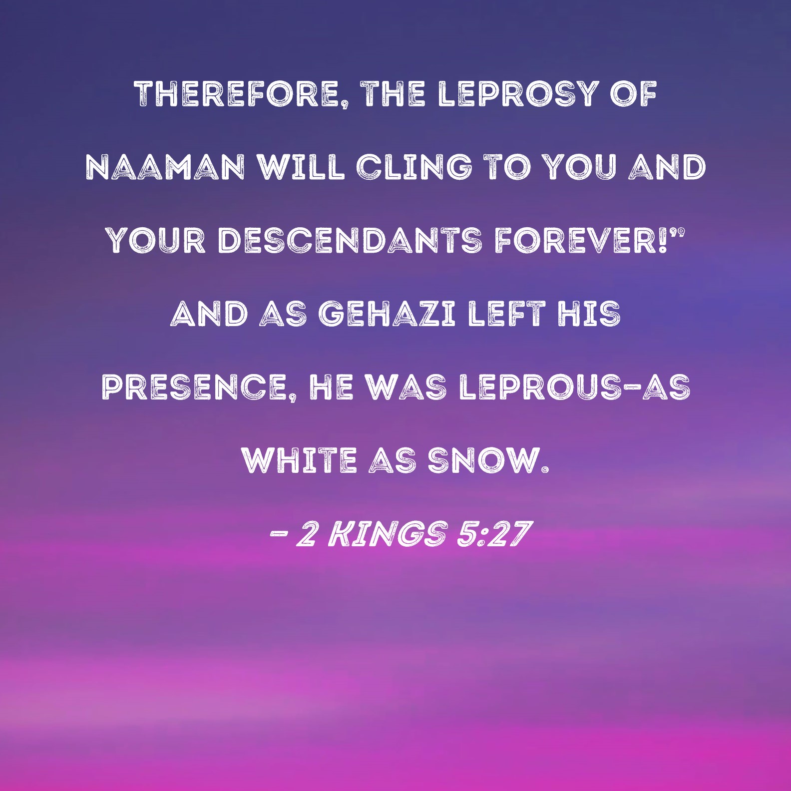 2 Kings 5 27 Therefore The Leprosy Of Naaman Will Cling To You And 