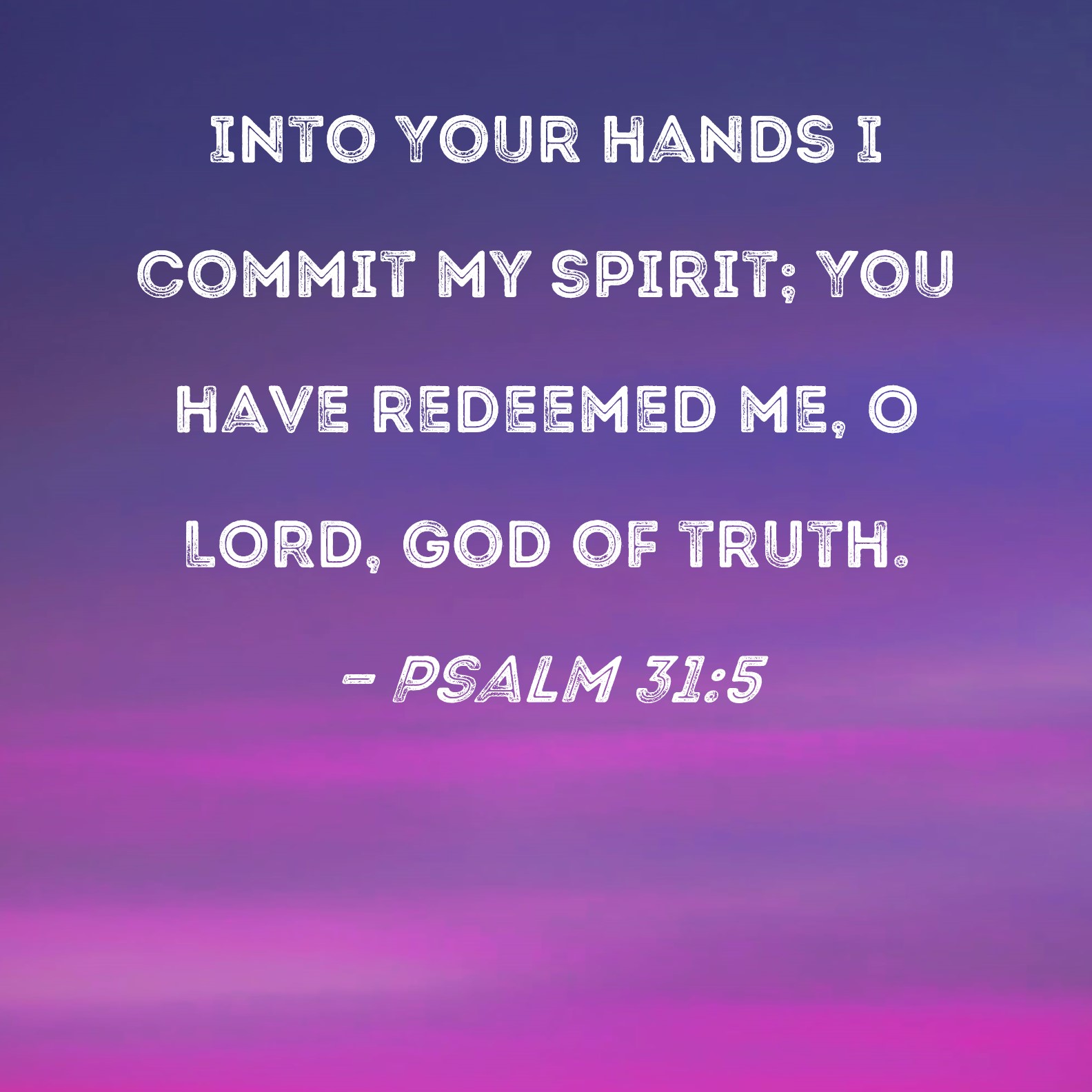 Psalm 31 5 Into Your Hands I Commit My Spirit You Have Redeemed Me O 