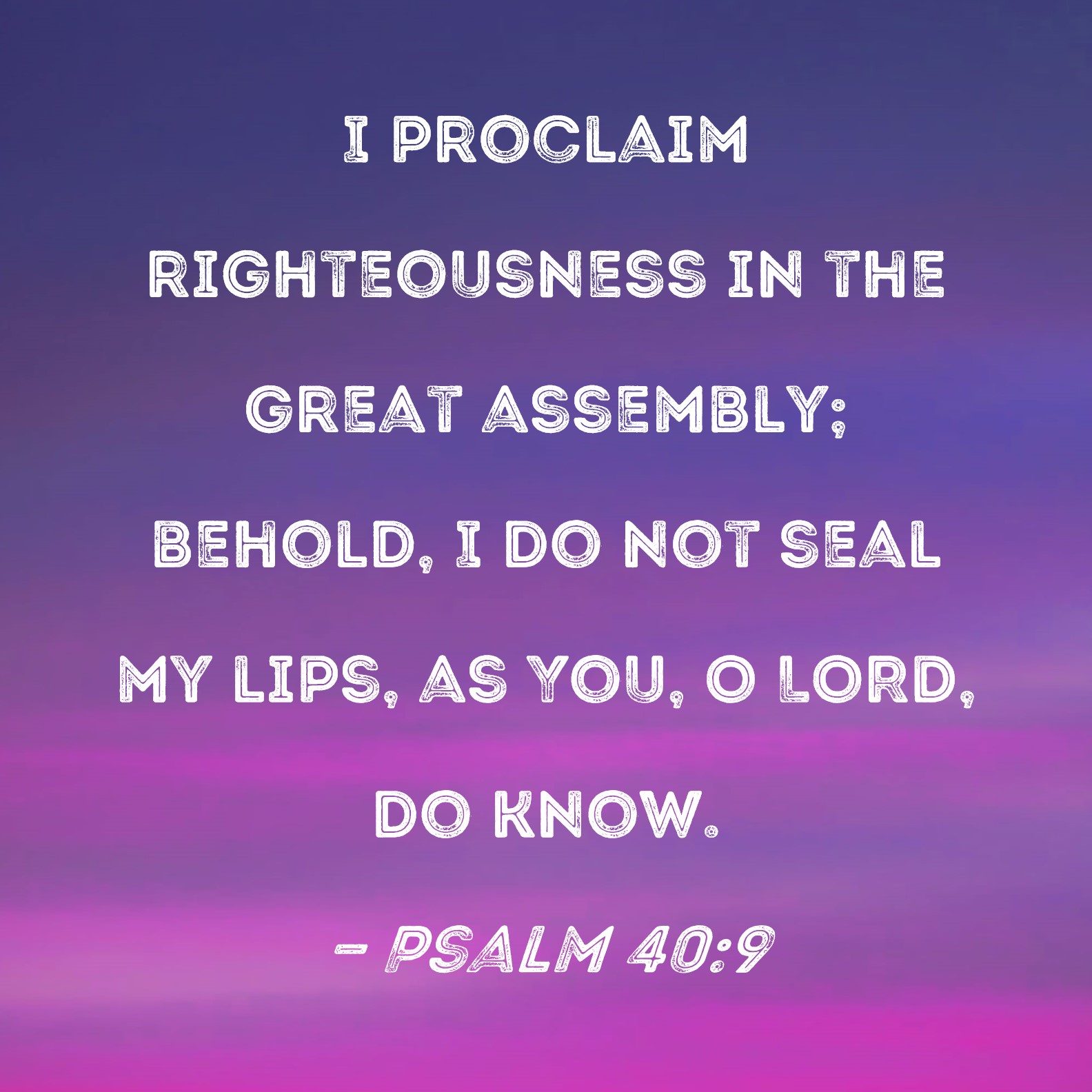 Psalm 40 9 I Proclaim Righteousness In The Great Assembly Behold I Do 