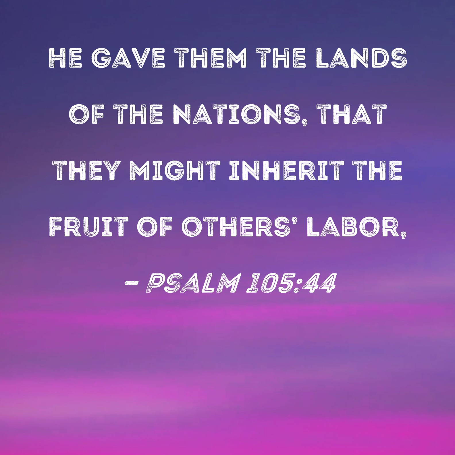 Psalm 105 44 He Gave Them The Lands Of The Nations That They Might 