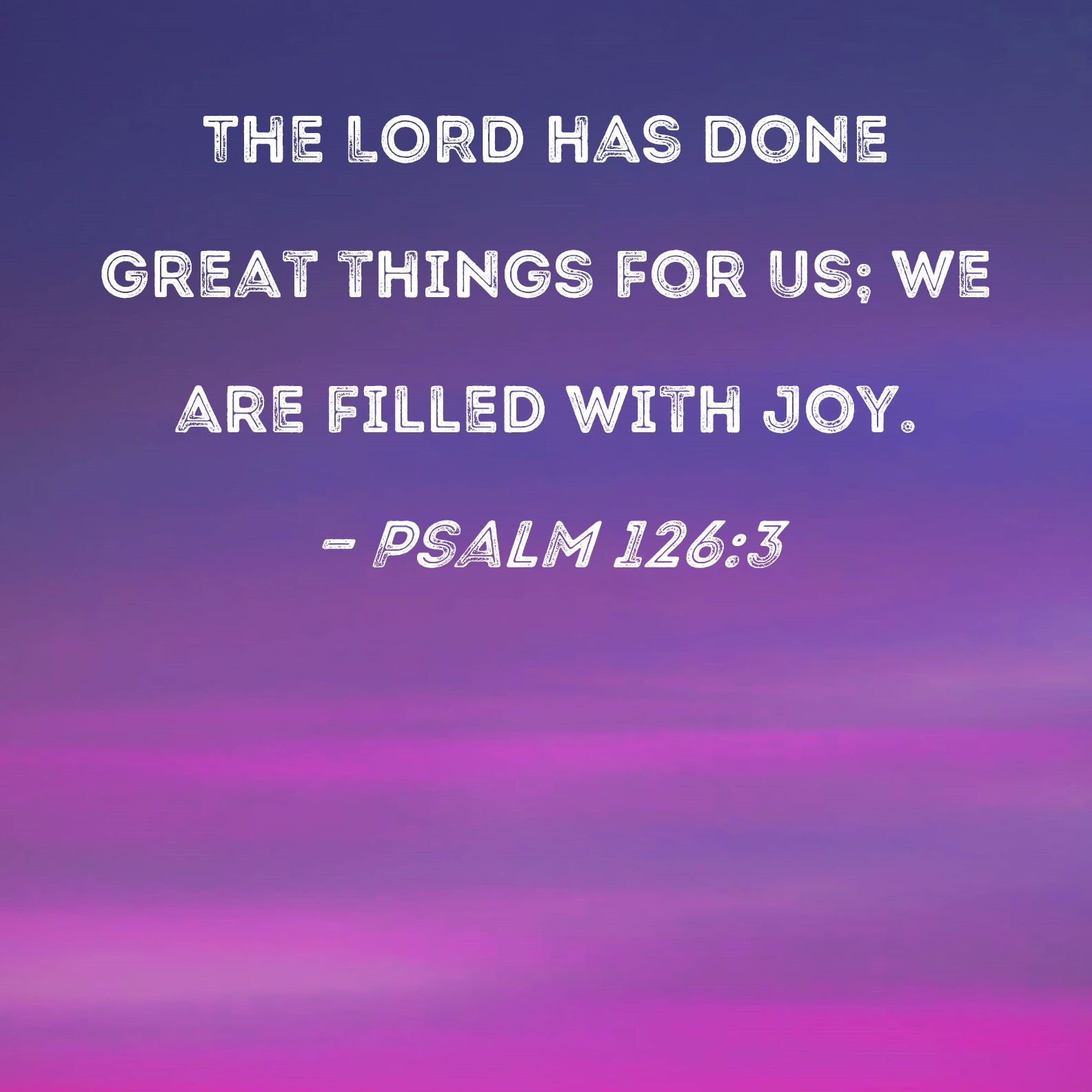 Psalm 126 3 The LORD Has Done Great Things For Us We Are Filled With Joy 