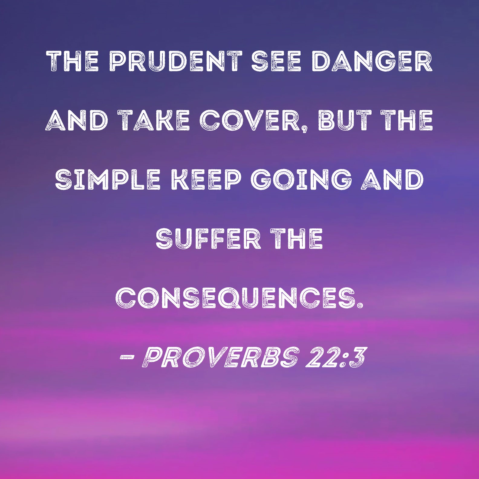 Proverbs 22 3 The Prudent See Danger And Take Cover But The Simple 