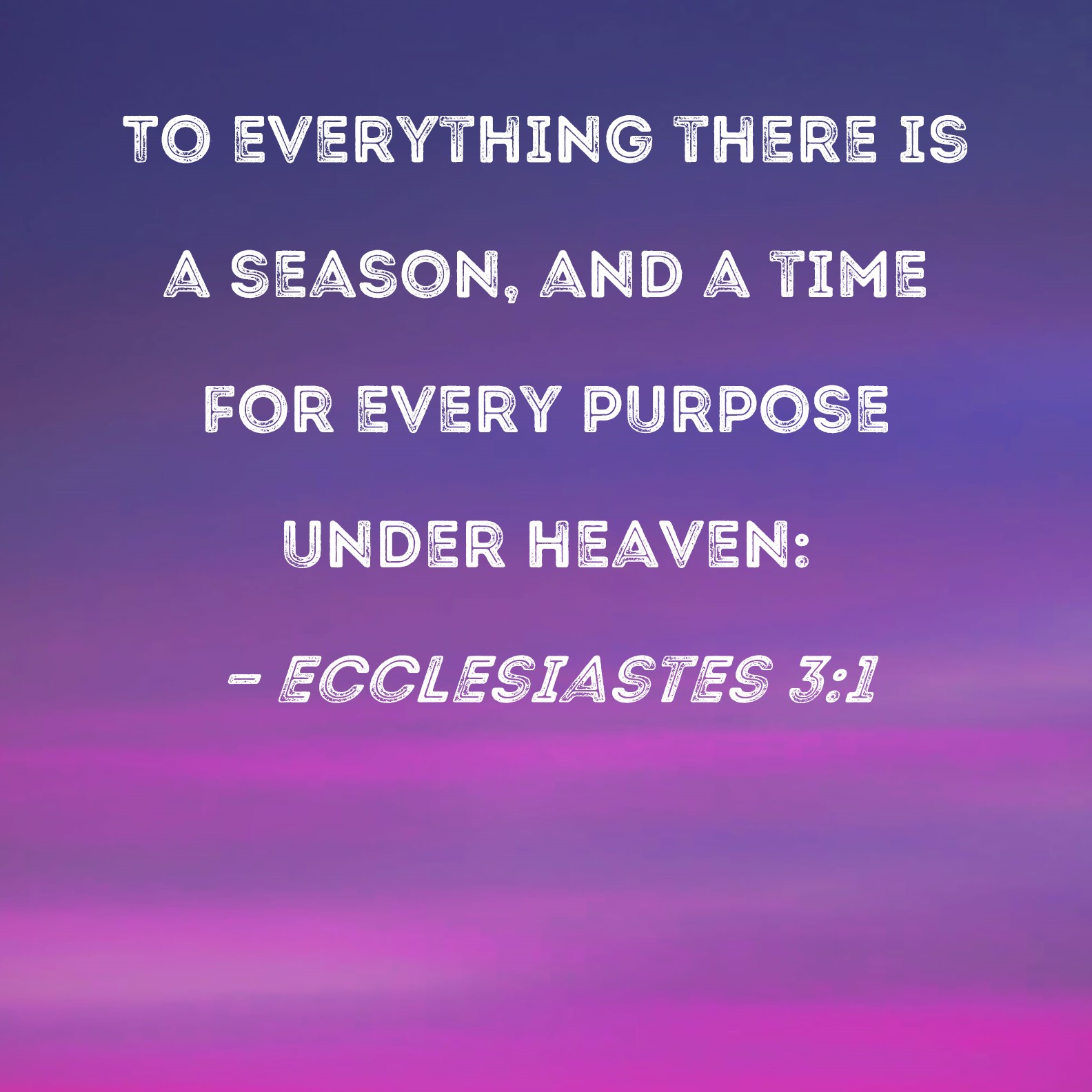 Ecclesiastes 3 1 To Everything There Is A Season And A Time For Every 