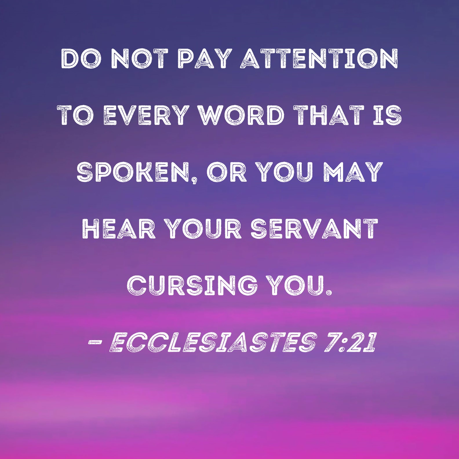 Ecclesiastes 7 21 Do Not Pay Attention To Every Word That Is Spoken Or 