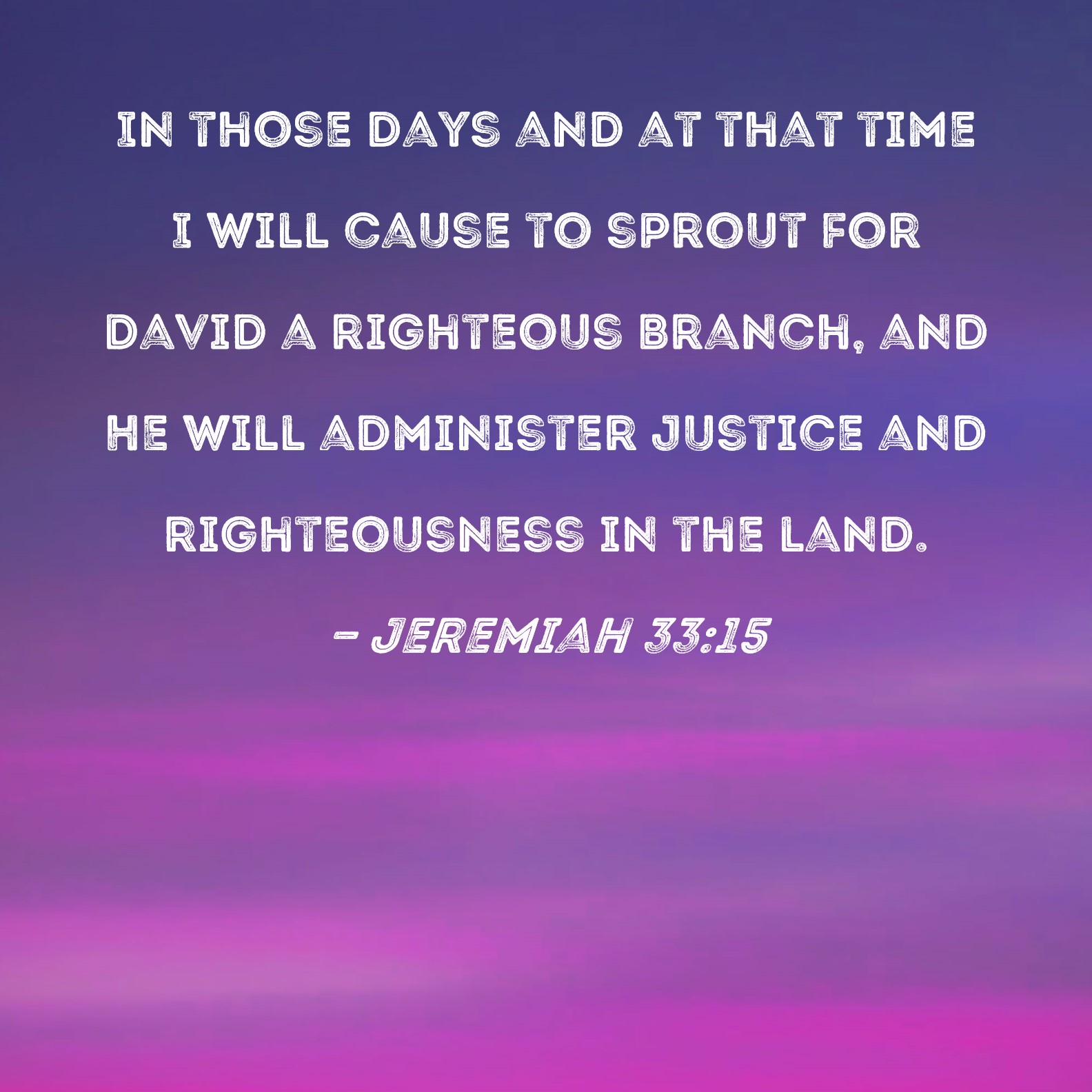 Jeremiah 33:15 In those days and at that time I will cause to