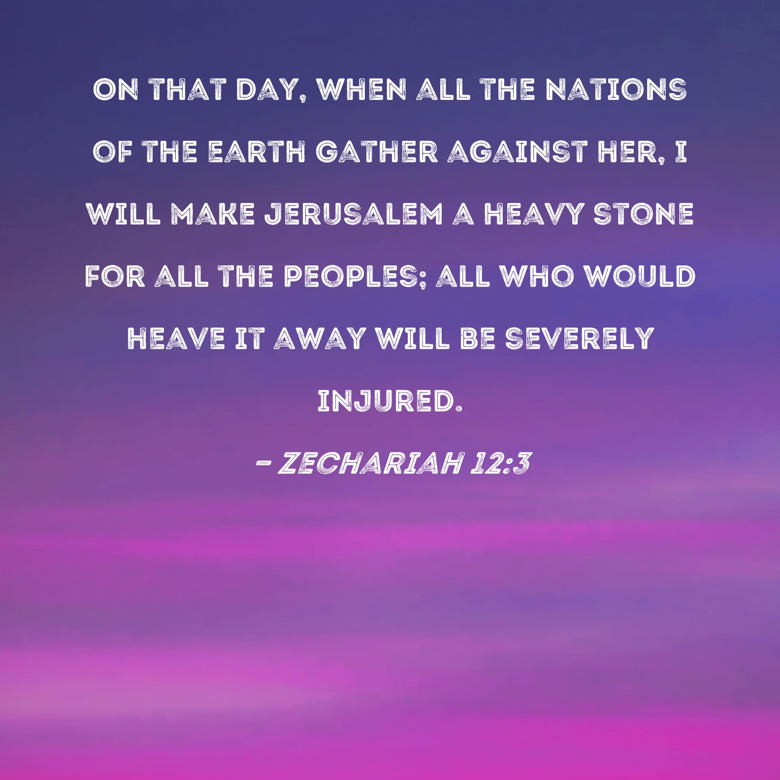 Zechariah 12 3 On That Day When All The Nations Of The Earth Gather 