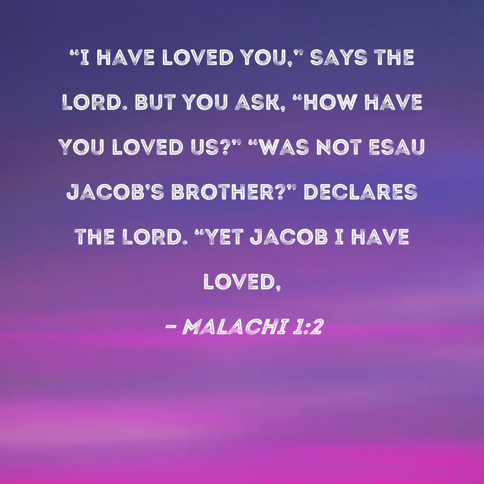 Malachi 12 I Have Loved You Says The Lord But You Ask How Have