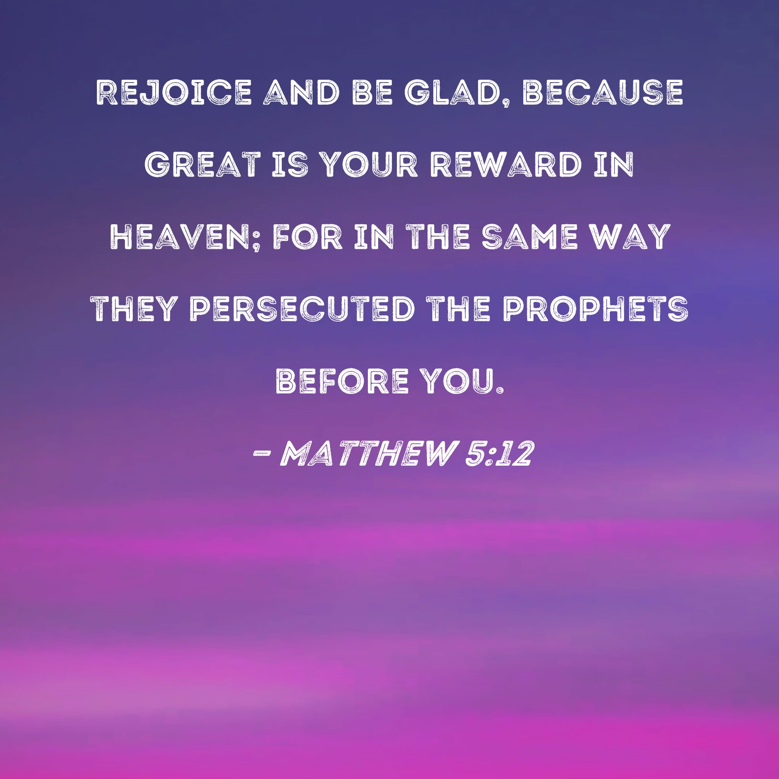 Matthew 5 12 Rejoice And Be Glad Because Great Is Your Reward In 