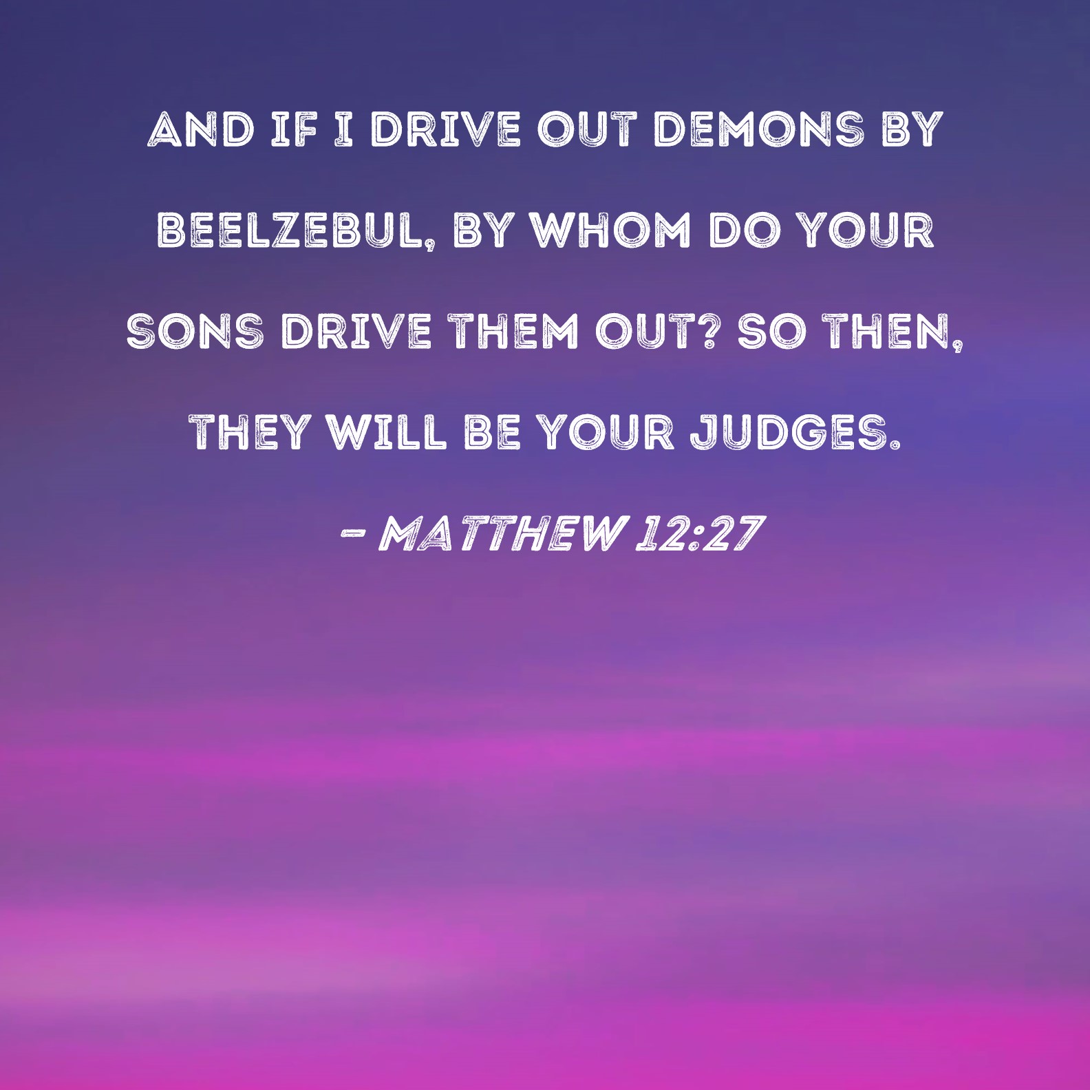 Matthew 1227 And if I drive out demons by Beelzebul, by whom do your