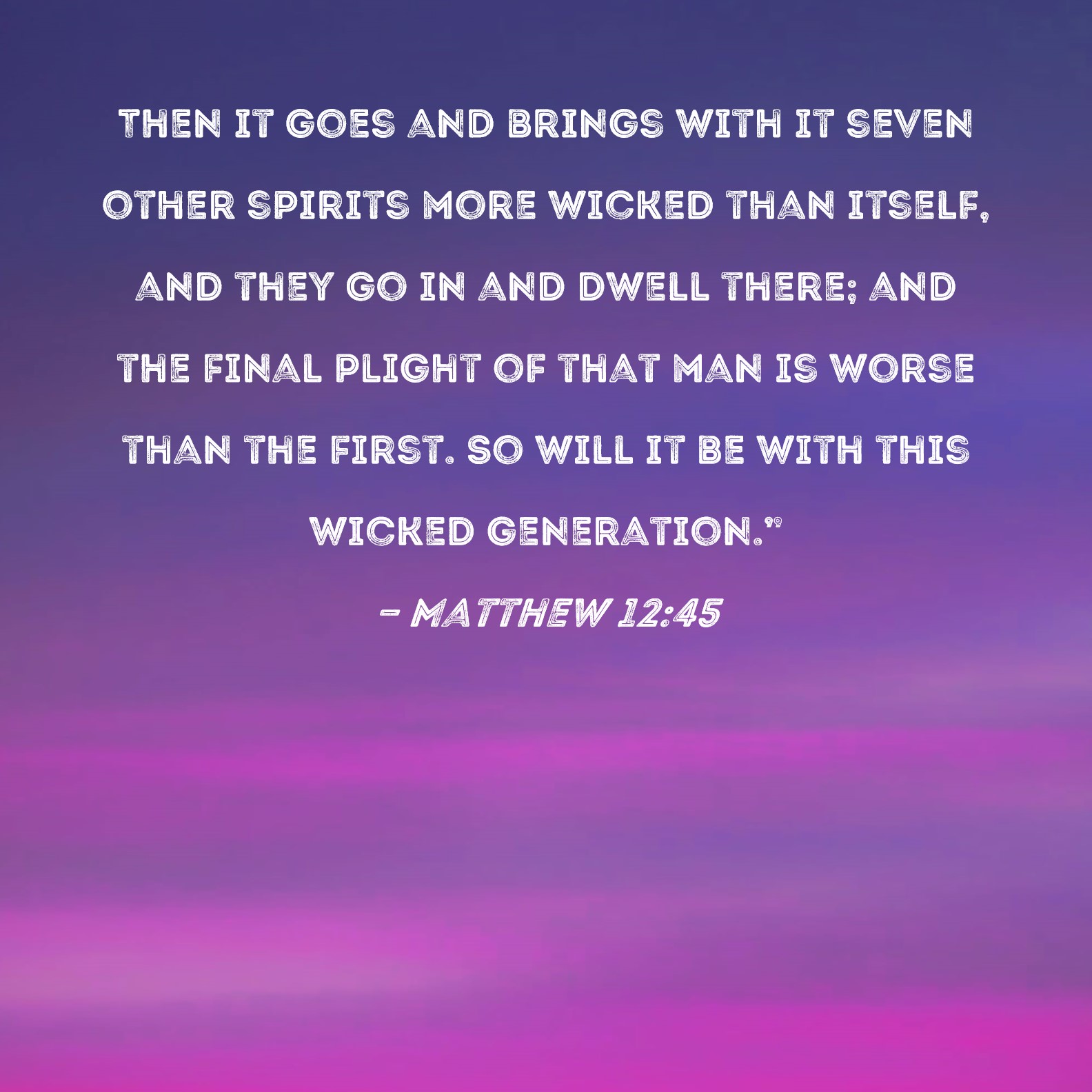 Matthew 12 45 Then It Goes And Brings With It Seven Other Spirits More 