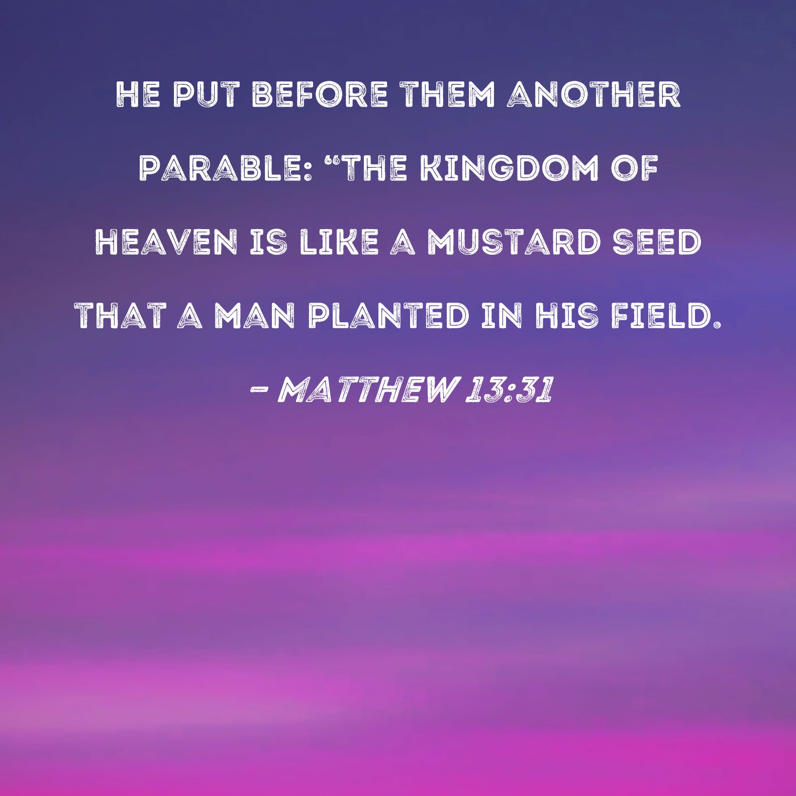 Matthew 13 31 He Put Before Them Another Parable The Kingdom Of 