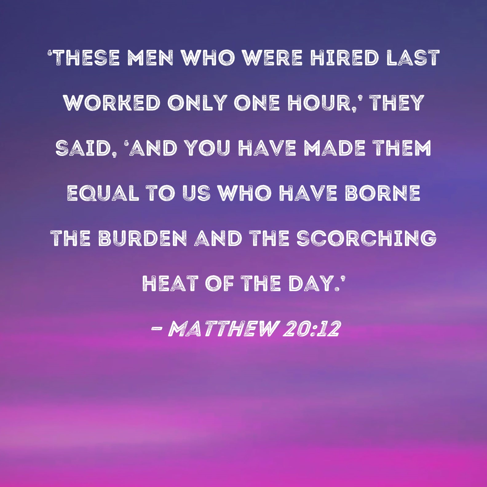 Matthew 2012 These men who were hired last worked only one hour,' they