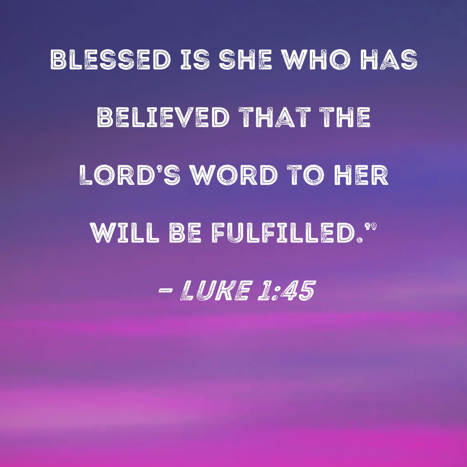 Luke 1 45 Blessed Is She Who Has Believed That The Lord s Word To Her 