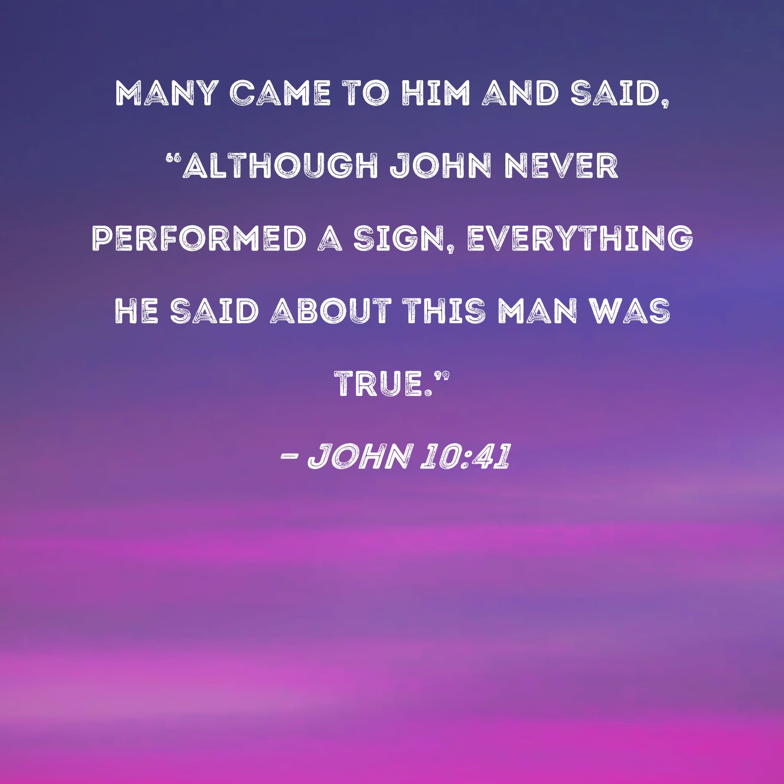 schaamte Wereldbol nakoming John 10:41 Many came to Him and said, "Although John never performed a  sign, everything he said about this man was true."