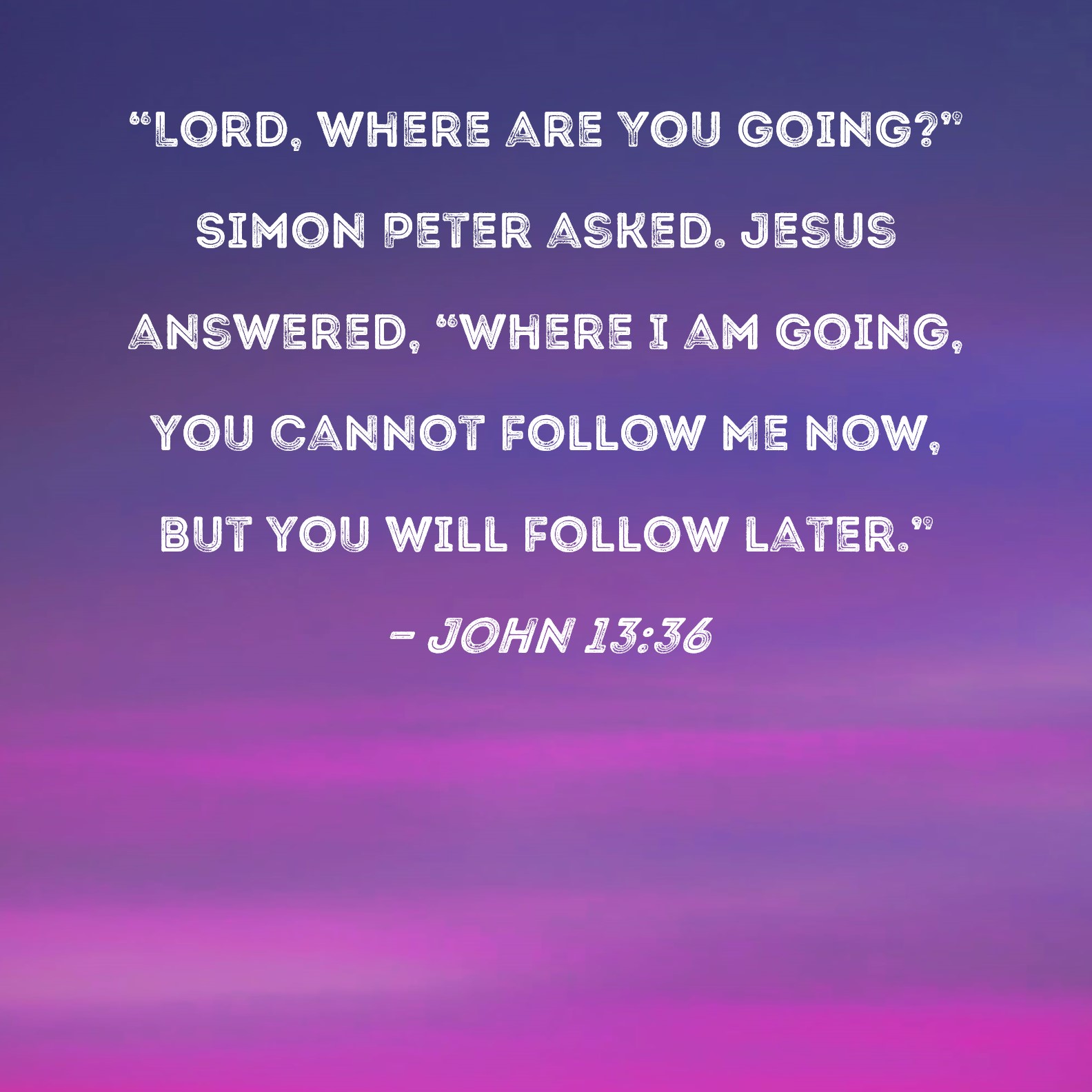 John 13 36 Lord Where Are You Going Simon Peter Asked Jesus 