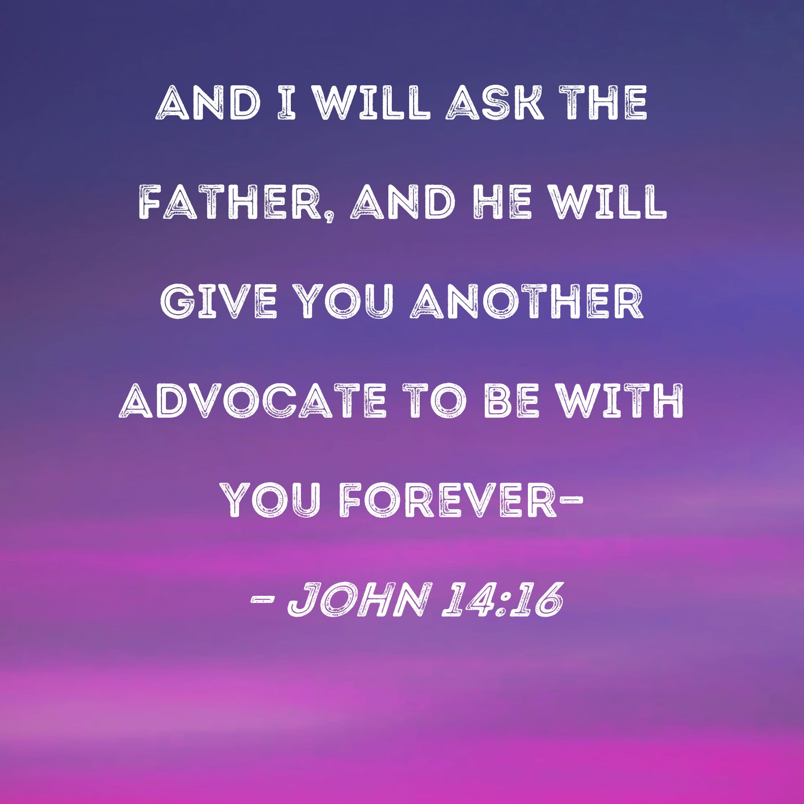 John 14:16 And I will ask the Father, and He will give you another 