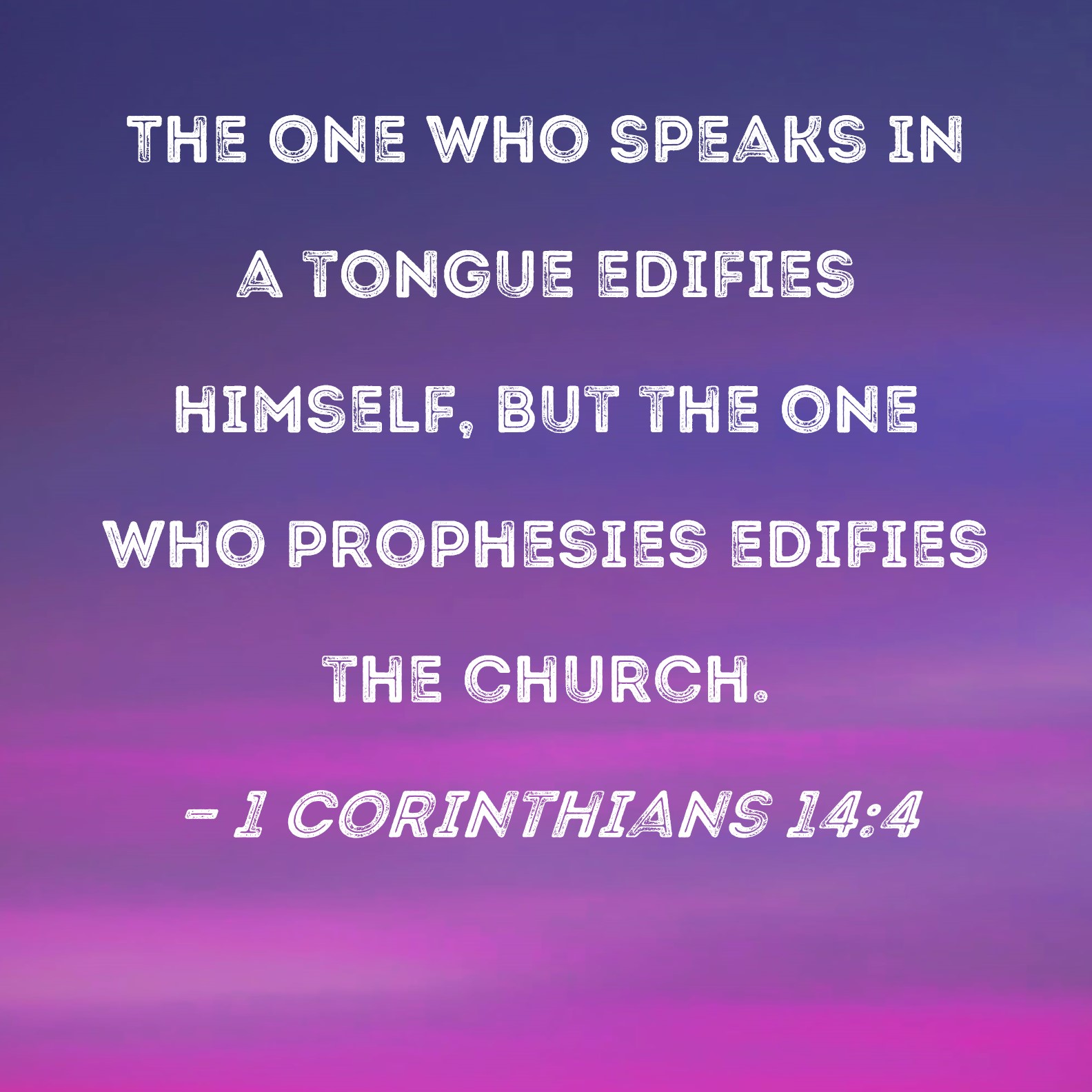 1 Corinthians 14 4 The One Who Speaks In A Tongue Edifies Himself But 