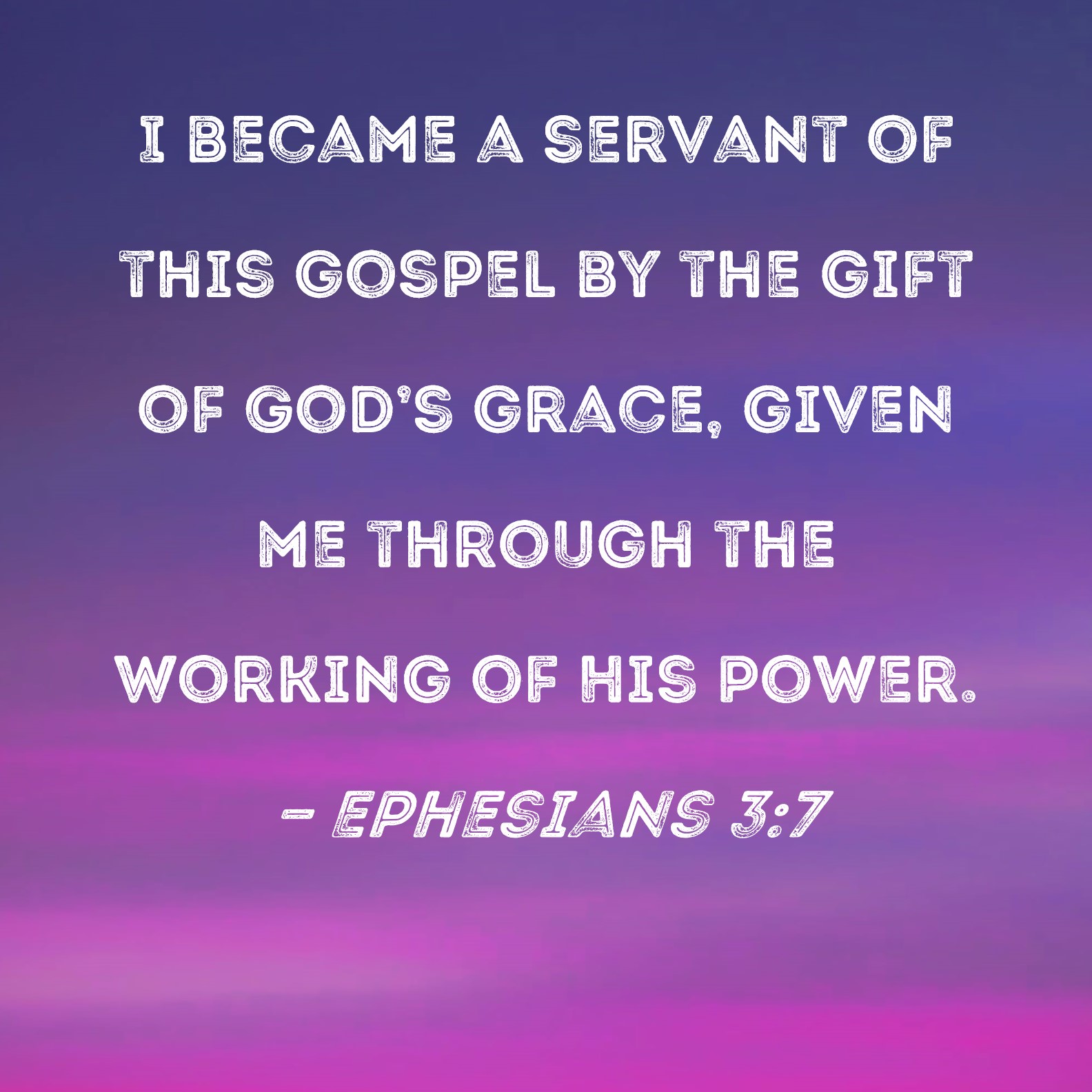 Ephesians 3 7 I Became A Servant Of This Gospel By The Gift Of God s 