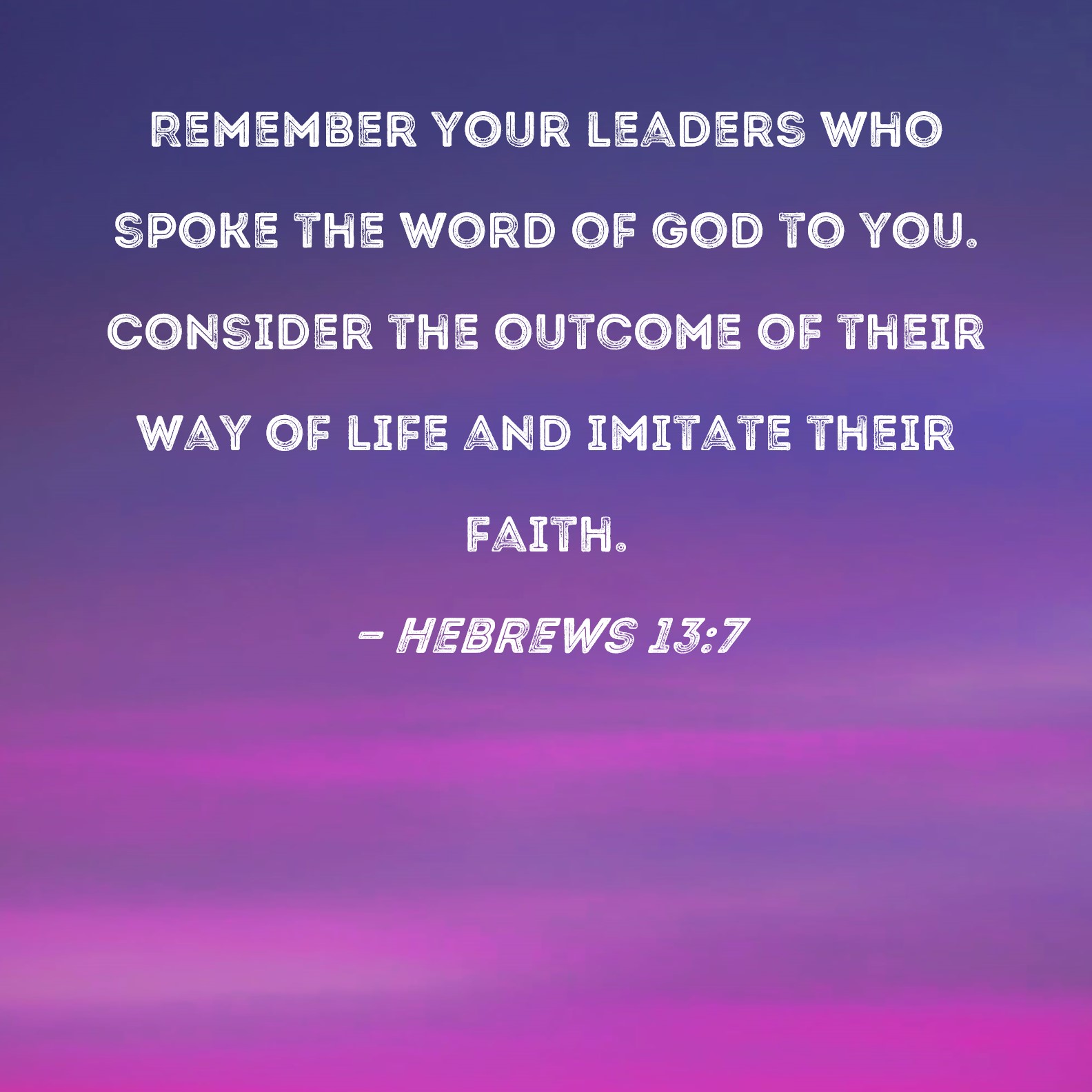 Hebrews 13 7 Remember Your Leaders Who Spoke The Word Of God To You 