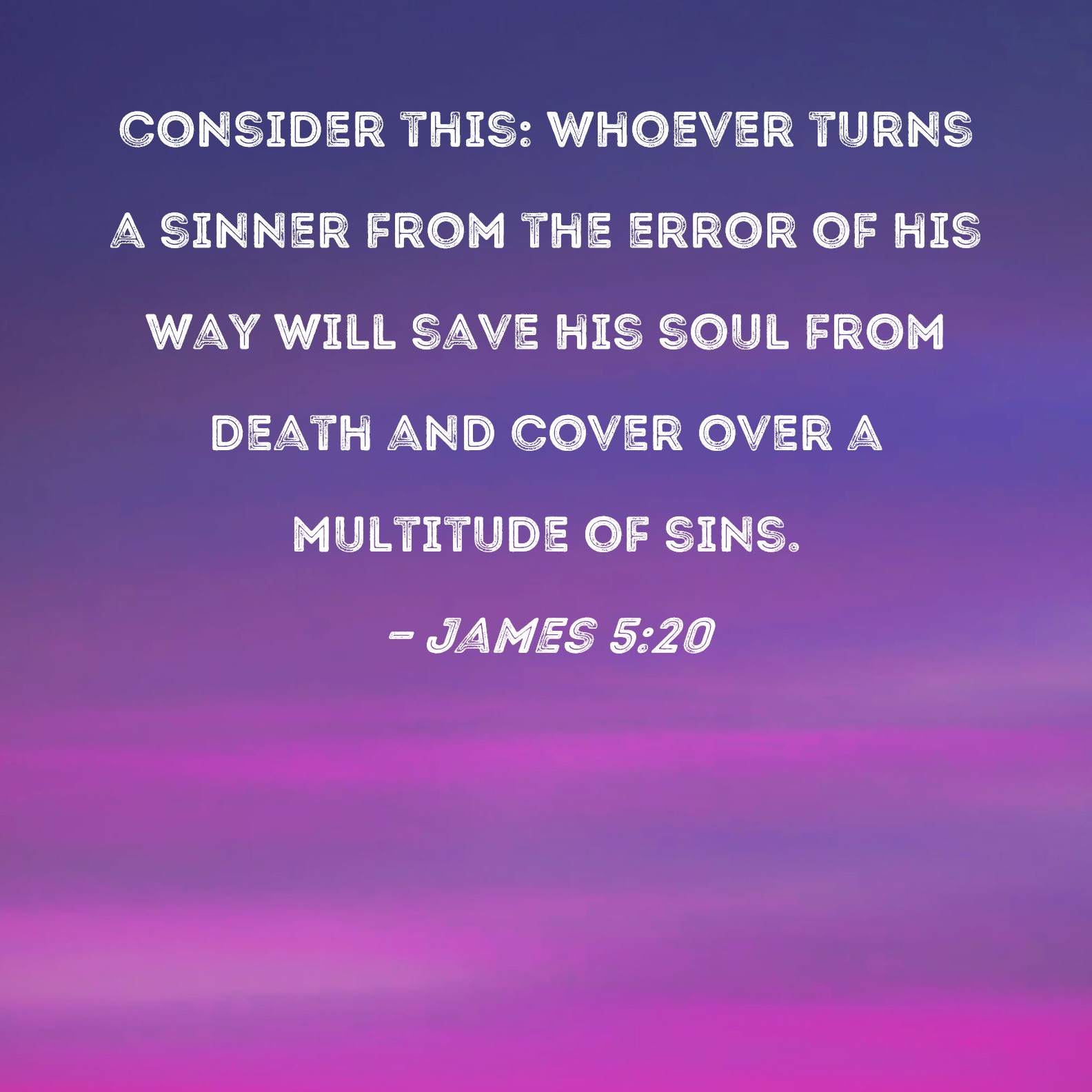 James 5 20 Consider This Whoever Turns A Sinner From The Error Of His 