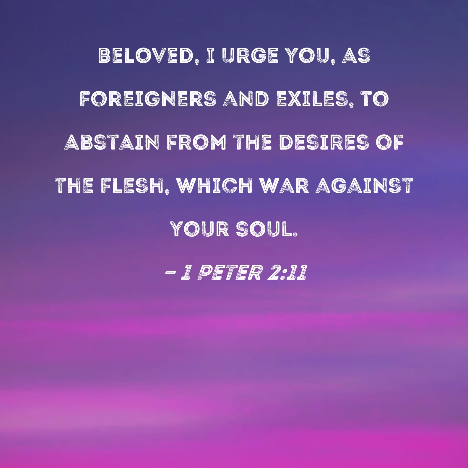 1 Peter 2 11 Beloved I Urge You As Foreigners And Exiles To Abstain 