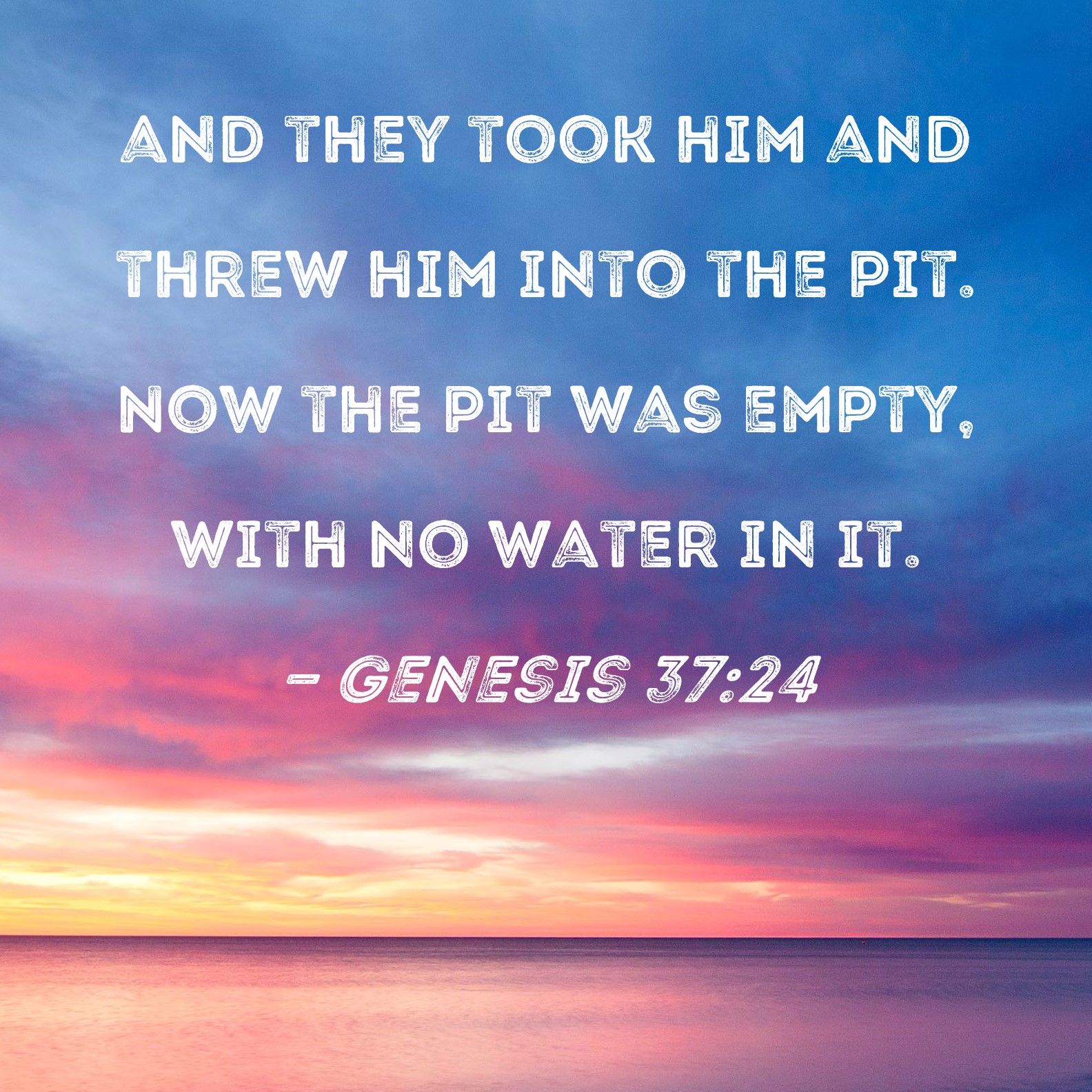 Genesis 37 24 And They Took Him And Threw Him Into The Pit Now The Pit Was Empty With No Water