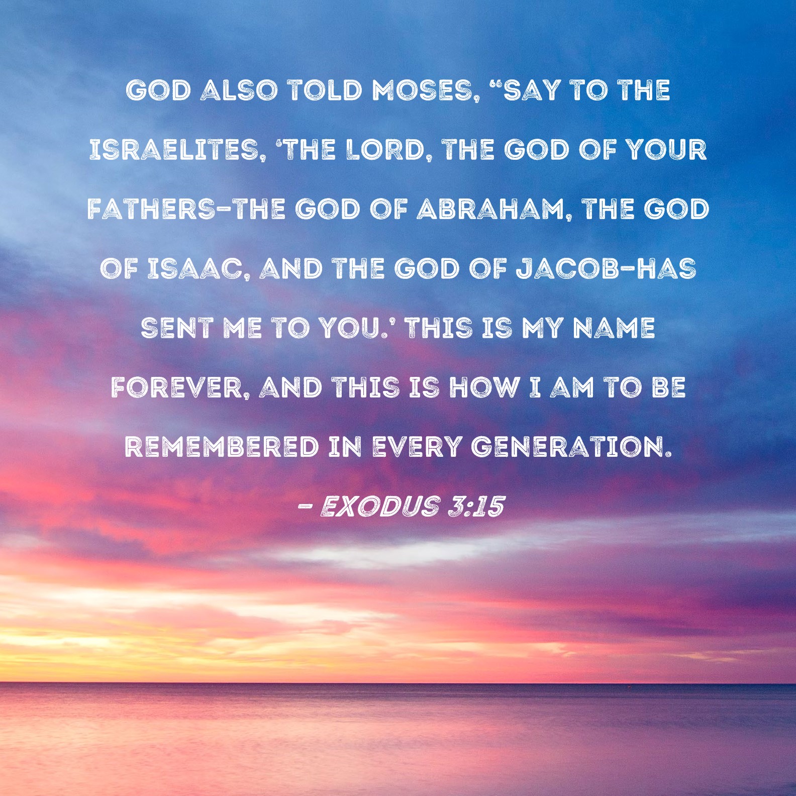 Exodus 3:15 God also told Moses, 